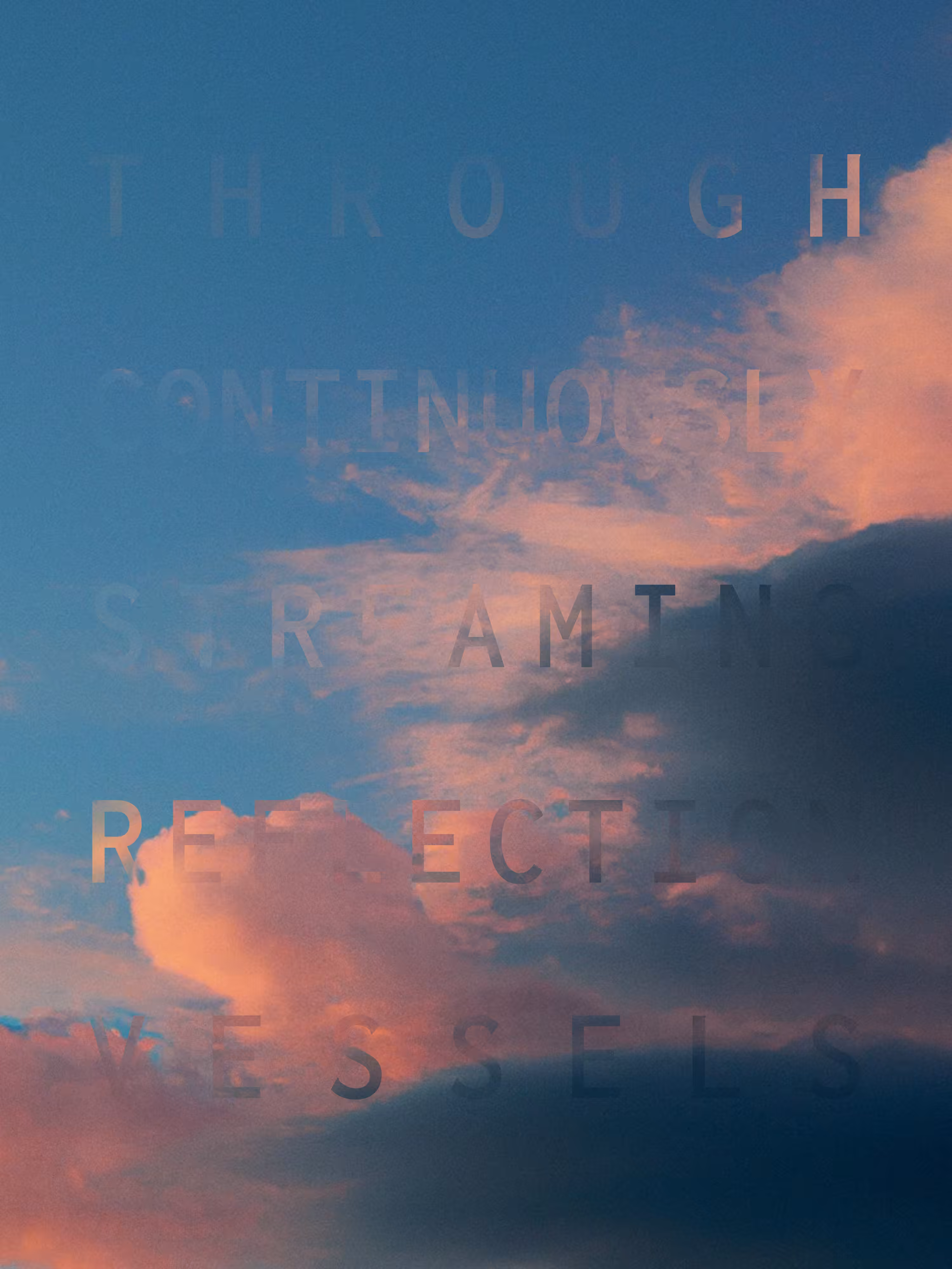 REVELATIONS: (THROUGH CONTINUOUSLY STREAMING REFLECTION VESSELS)