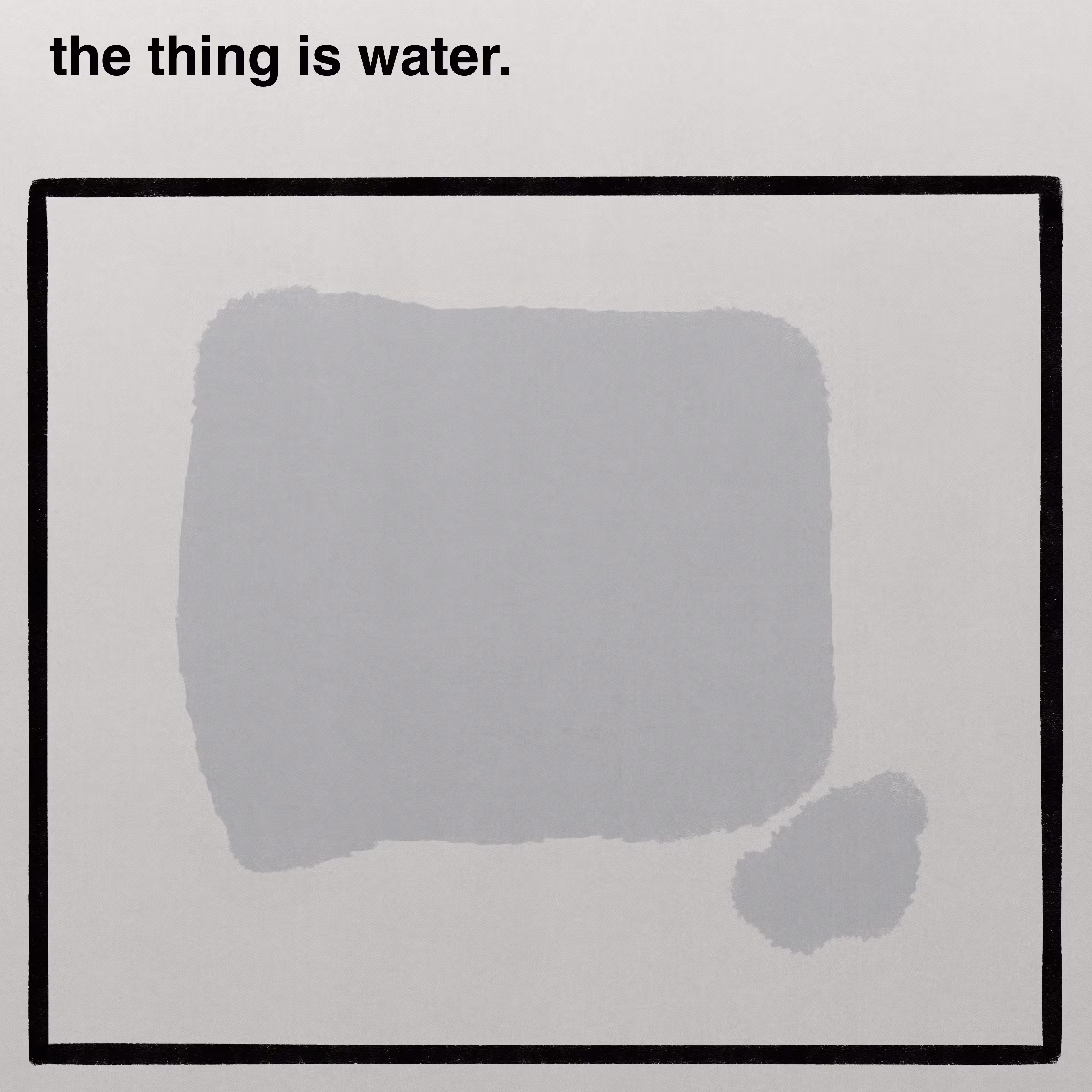 the thing is water.