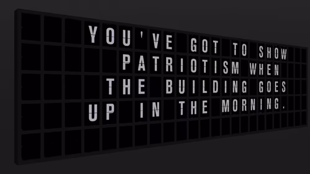 Appropriate Response: YOU'VE GOT TO SHOW PATRIOTISM WHEN THE BUILDING GOES UP IN THE MORNING.