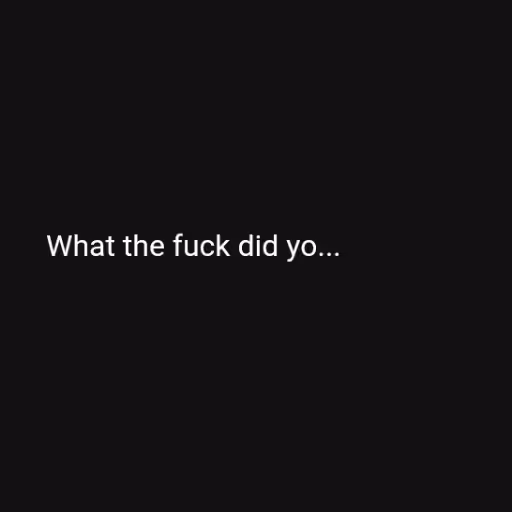 What the fuck did yo...
