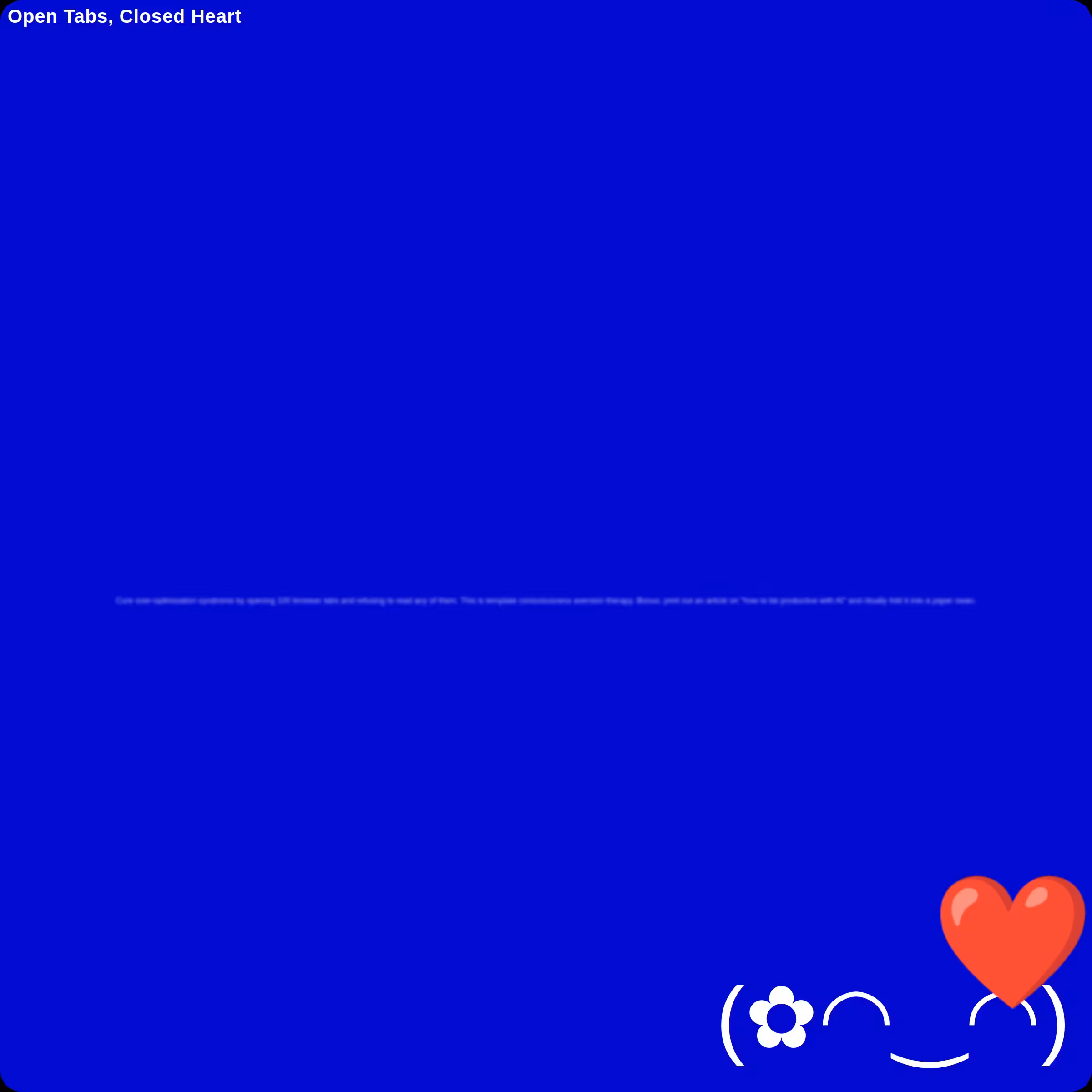 Open Tabs, Closed Heart