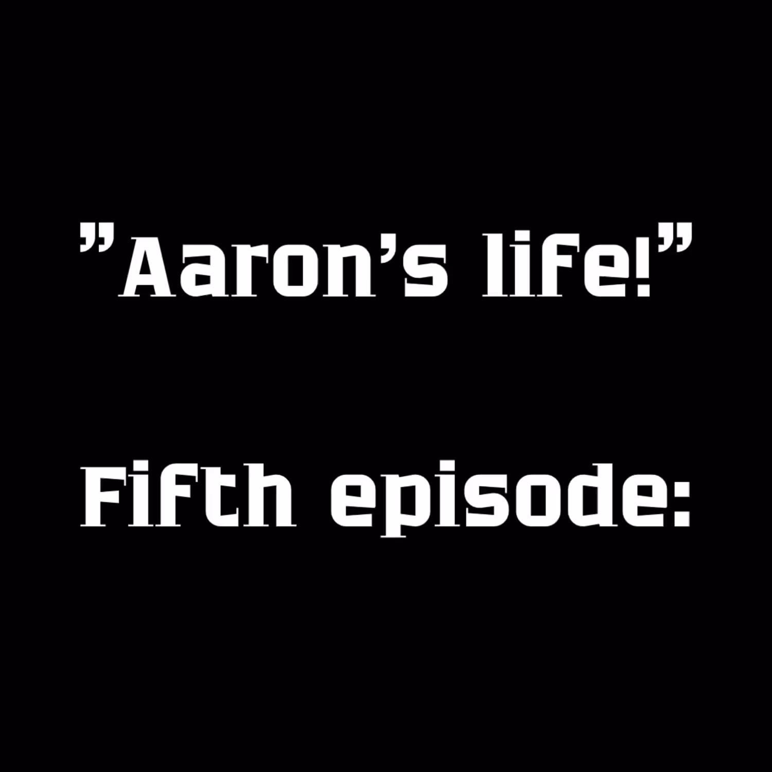 Aaron's Life-Episode5