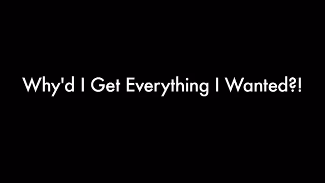 Song A Day: Why'd I Get Everything I Wanted?!