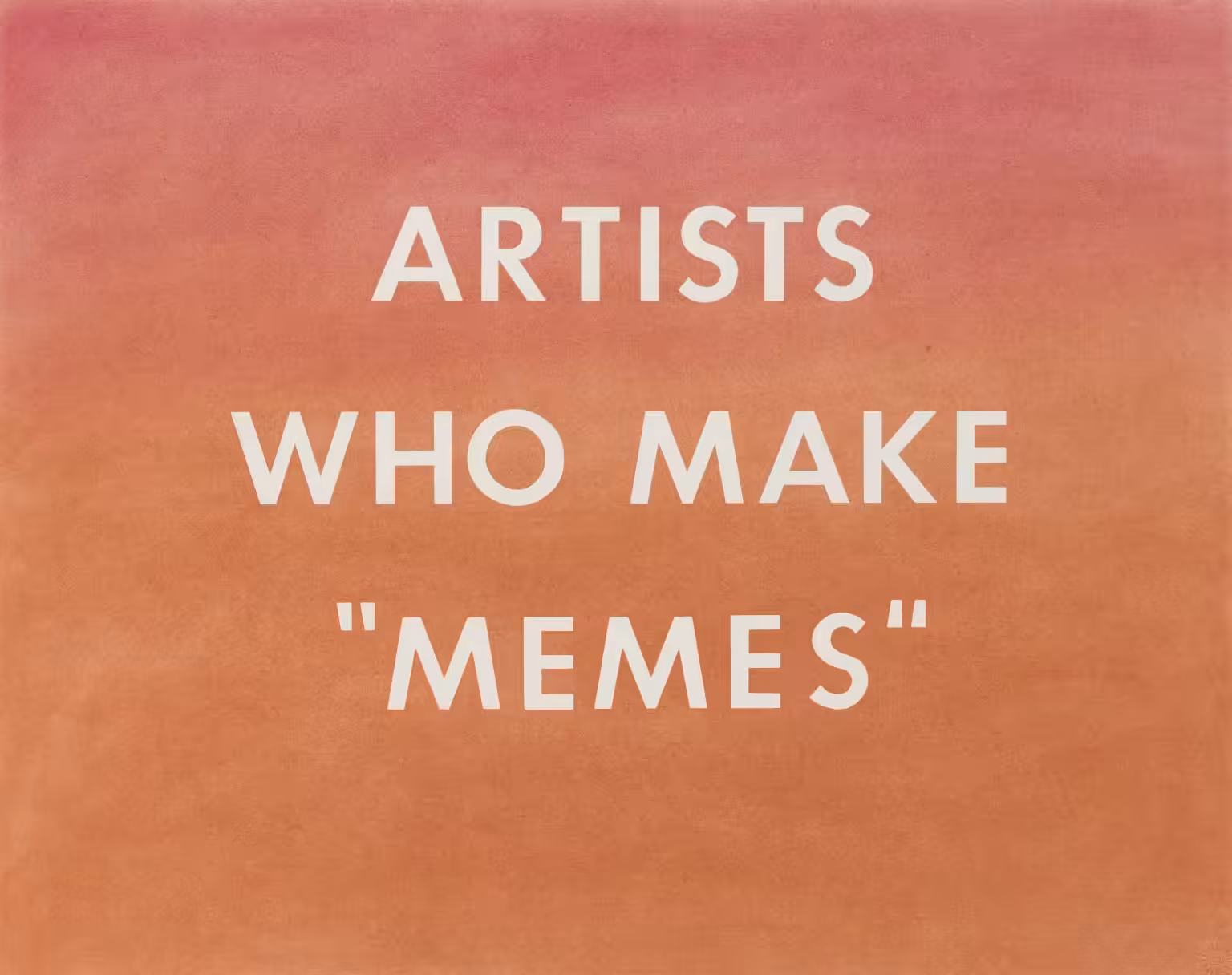 ARTISTS WHO MAKE “MEMES”