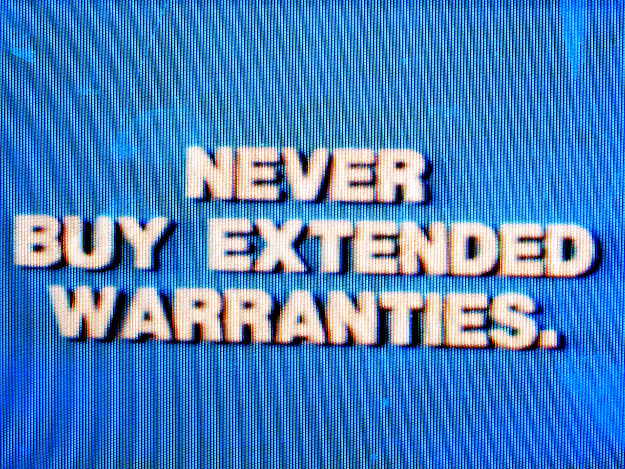 NEVER BUY EXTENDED WARRANTIES