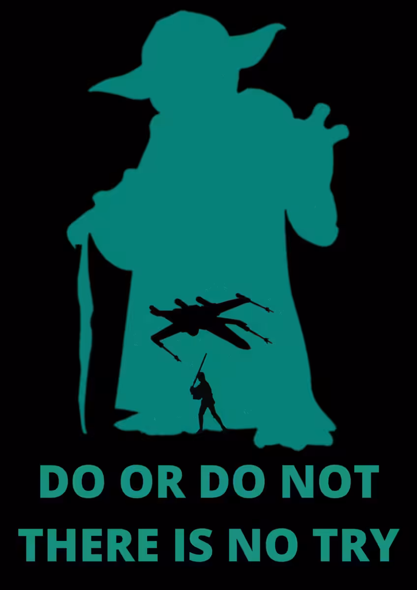 Do or do not there is no try 
