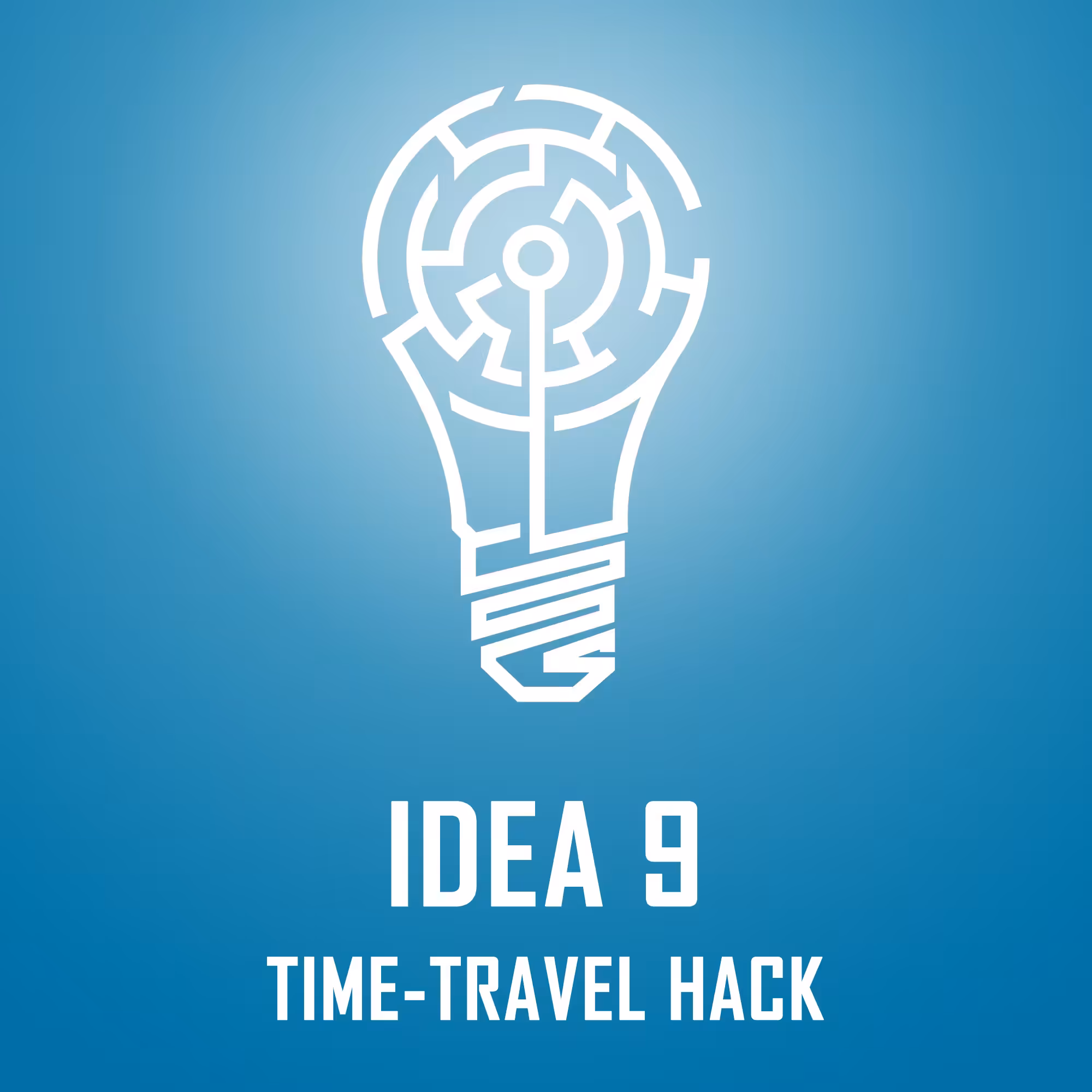 IDEA 9: TIME-TRAVEL HACK