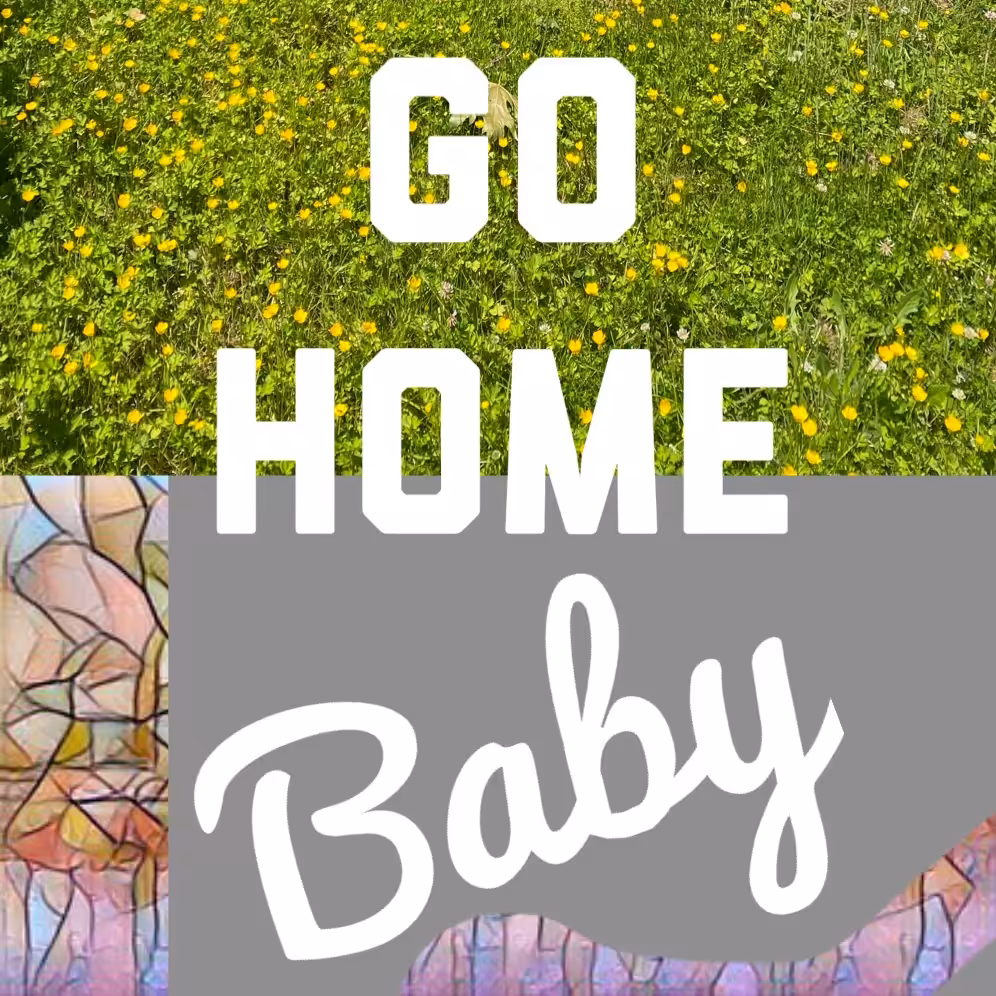 Baby, go home...