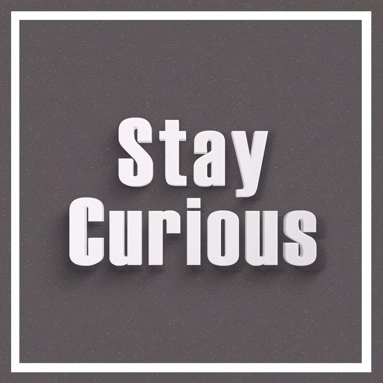 Stay Curious