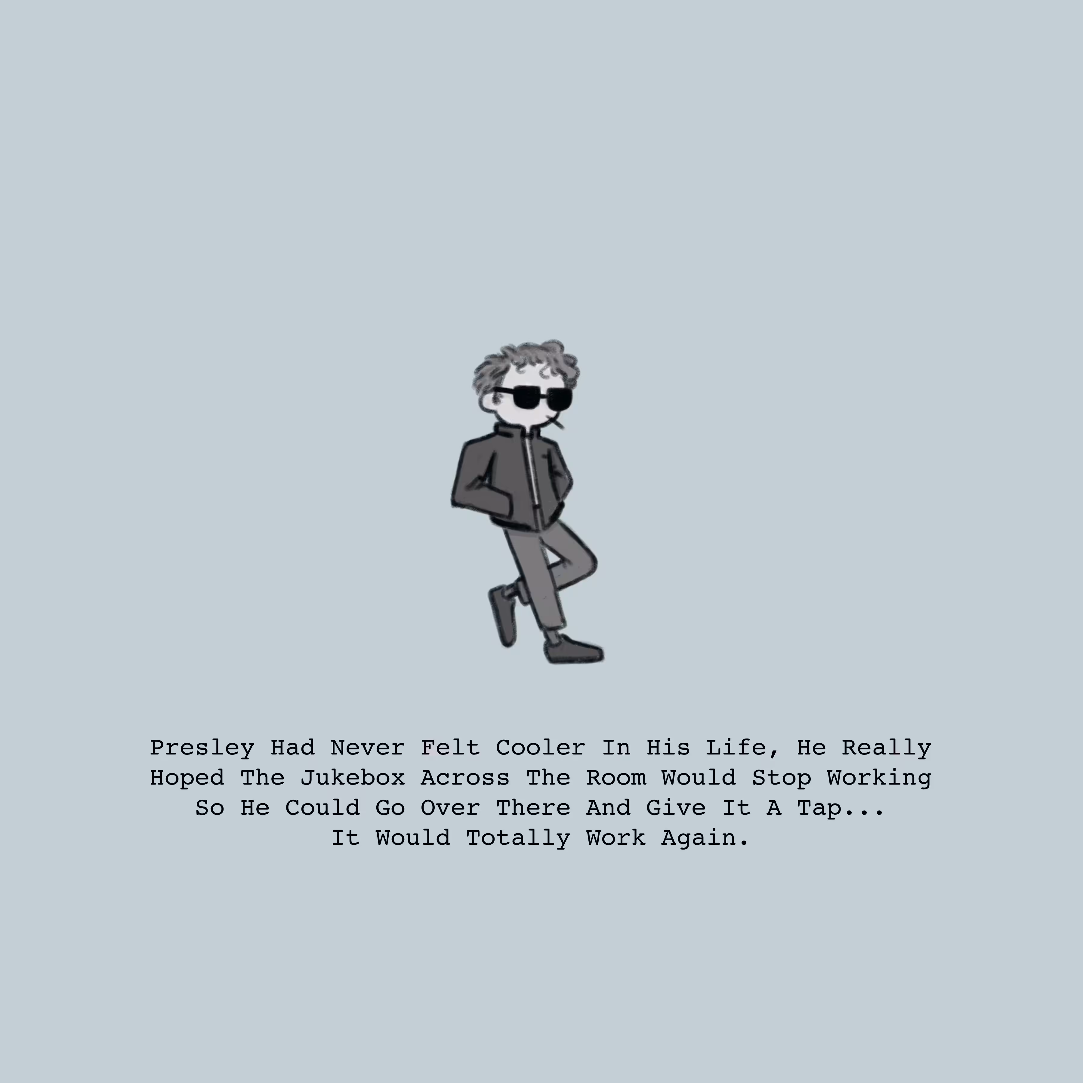 Presley Had Never Felt Cooler In His Life, He Really Hoped The Jukebox Across The Room Would Stop Working So He Could Go Over There And Give It A Tap... It Would Totally Work Again 