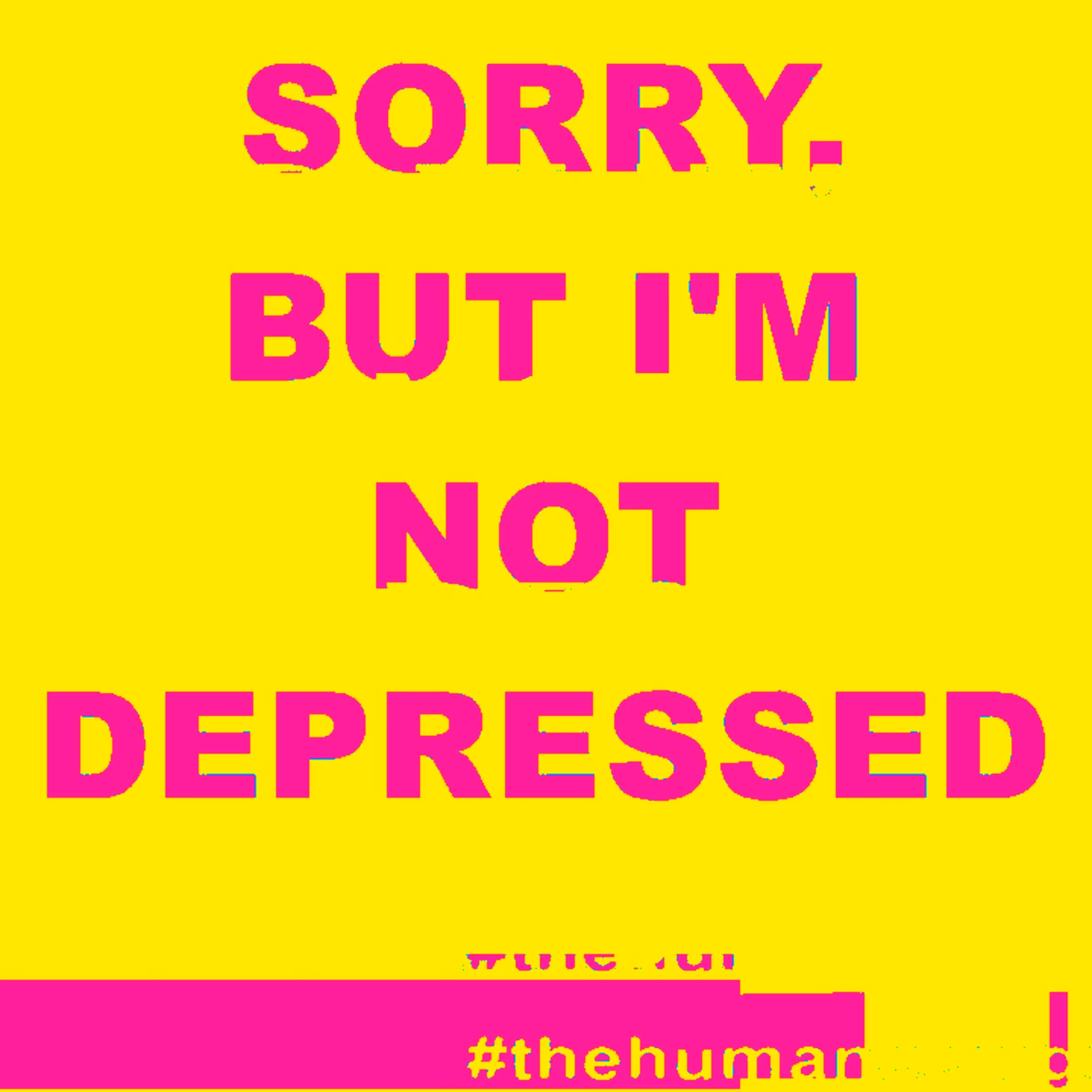 SORRY, BUT I'M NOT DEPRESSED