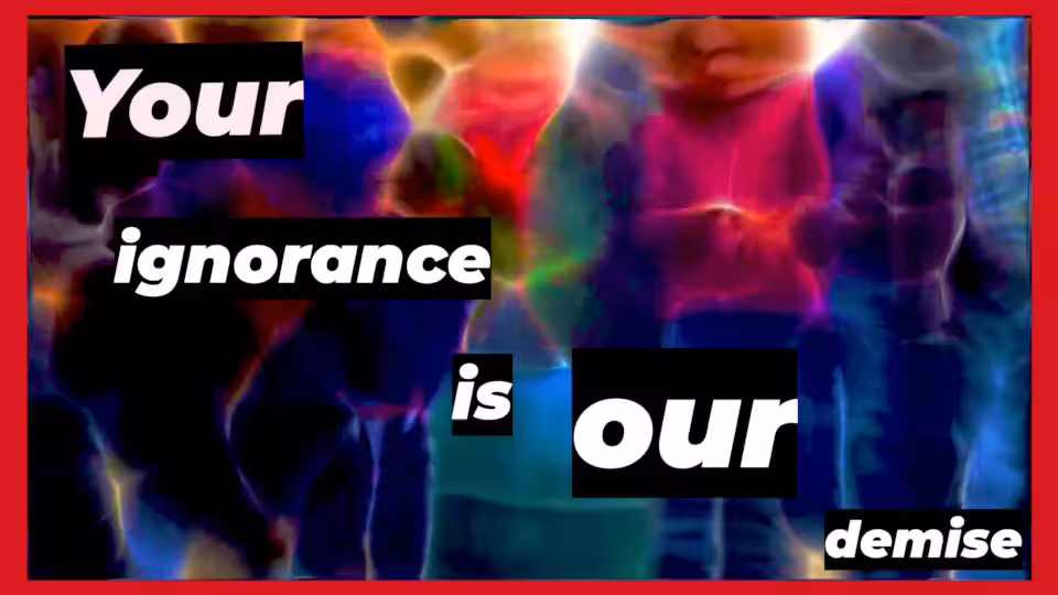 Untitled (Your Ignorance is Our Demise), 2021