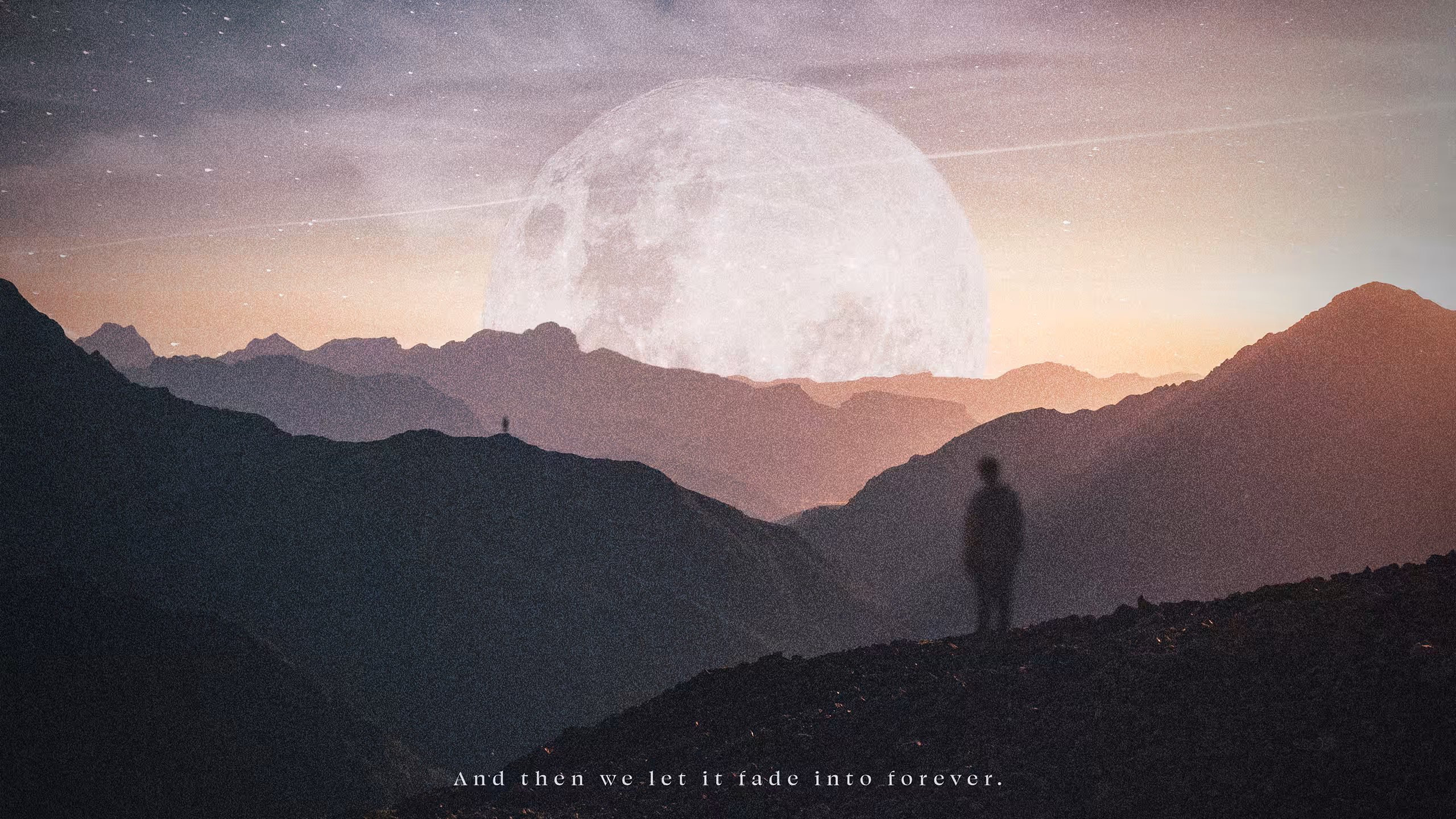 And then we let it fade into forever.