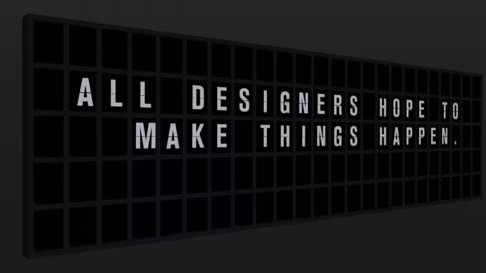 Appropriate Response: ALL DESIGNERS HOPE TO MAKE THINGS HAPPEN.