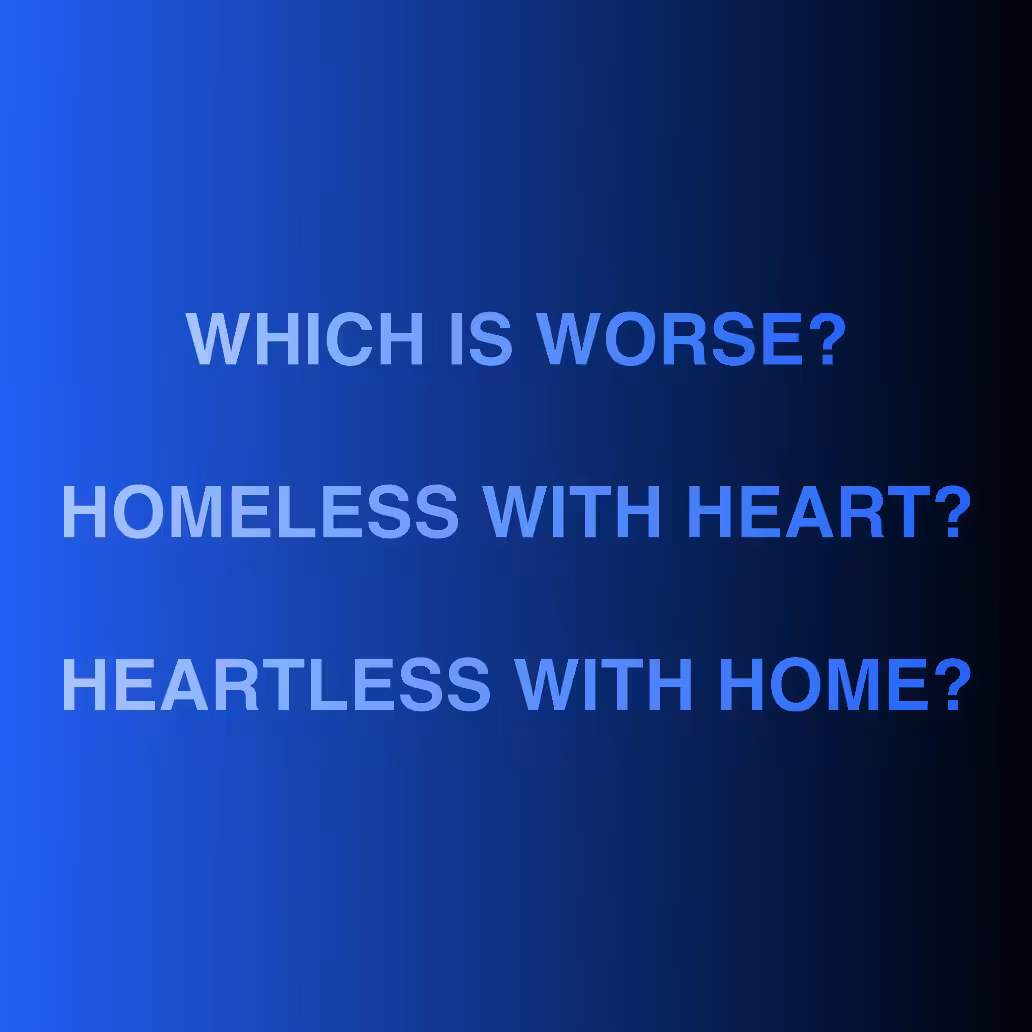 HOMELESS WITH HEART? / HEARTLESS WITH HOME?