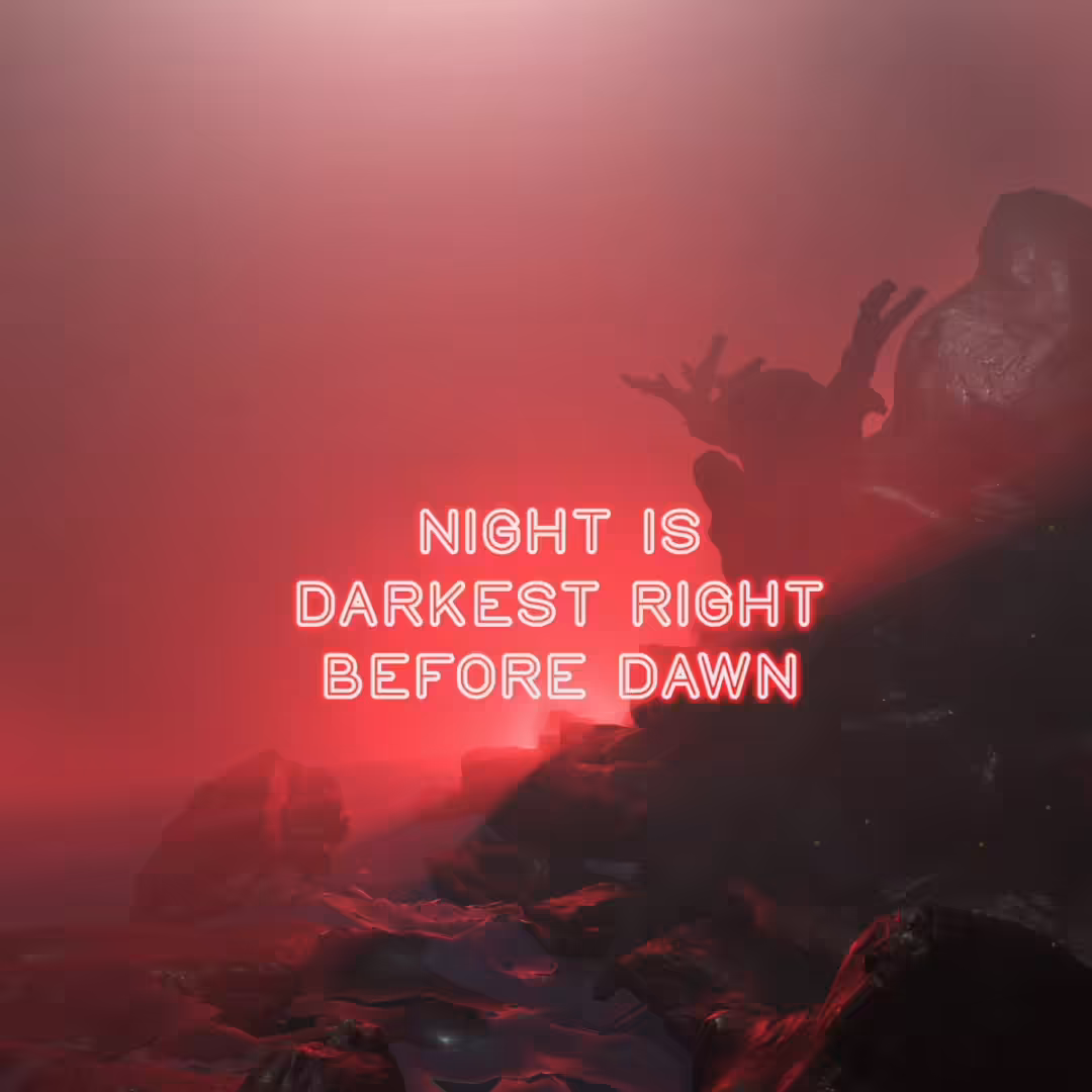 Night is Darkest right before Dawn