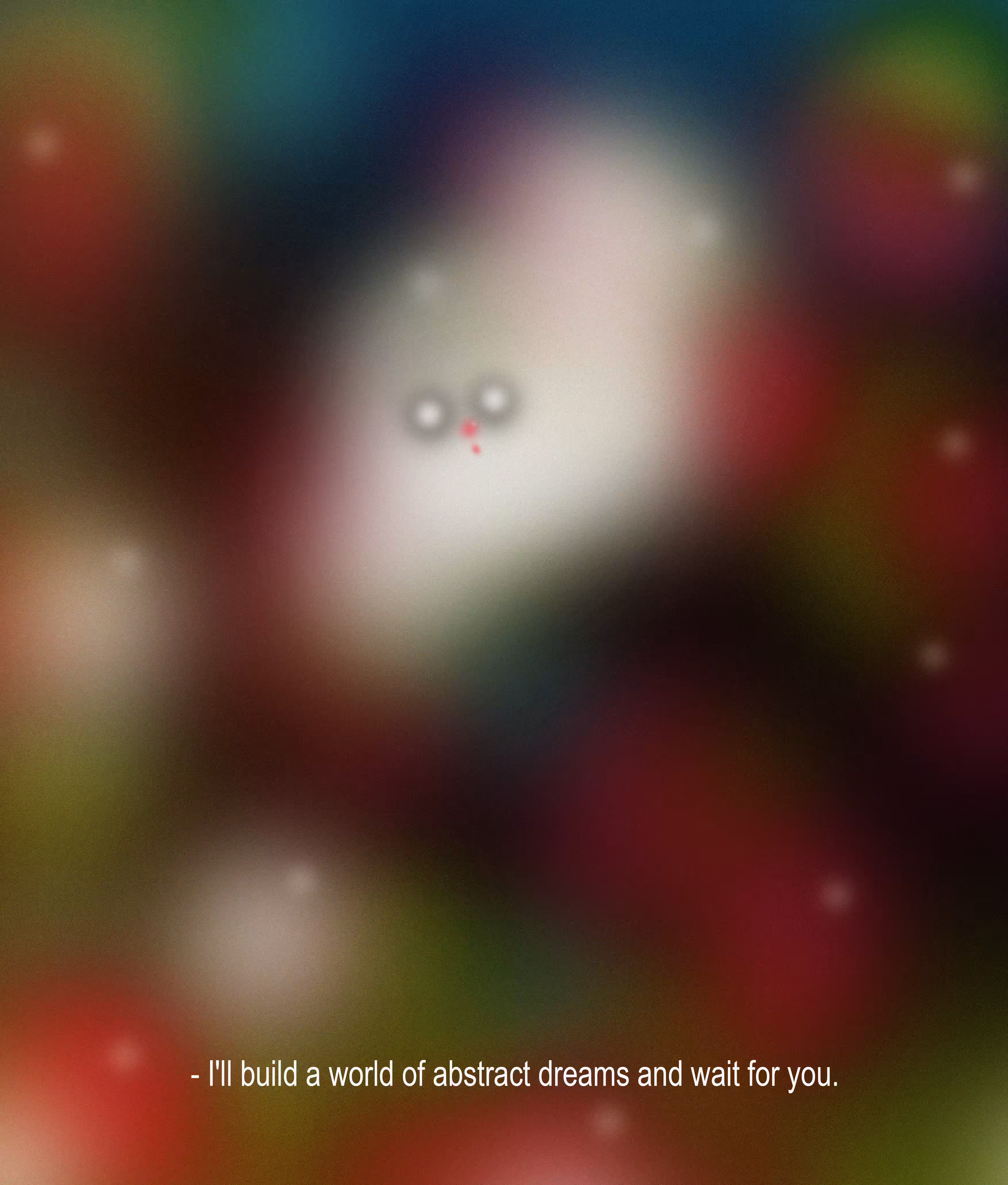 I'll build a world of abstract dreams and wait for you