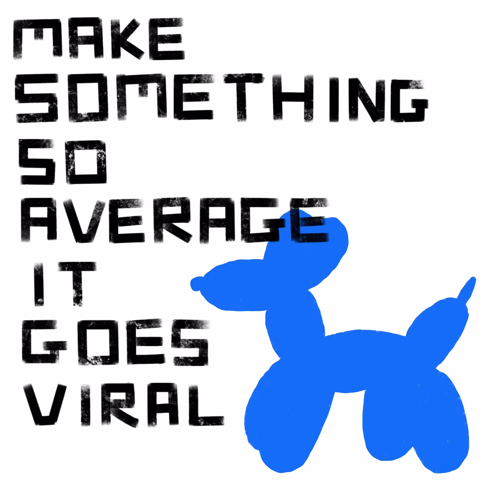 MAKE SOMETHING SO AVERAGE, IT GOES VIRAL