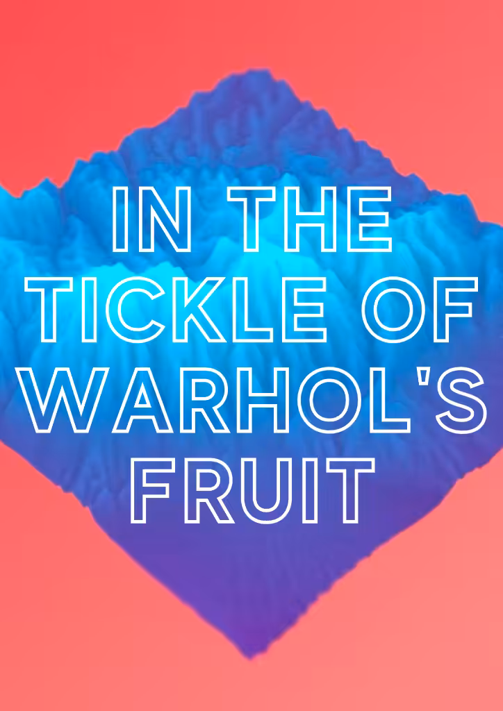 In the Tickle of Warhol's Fruit - Issue #9
