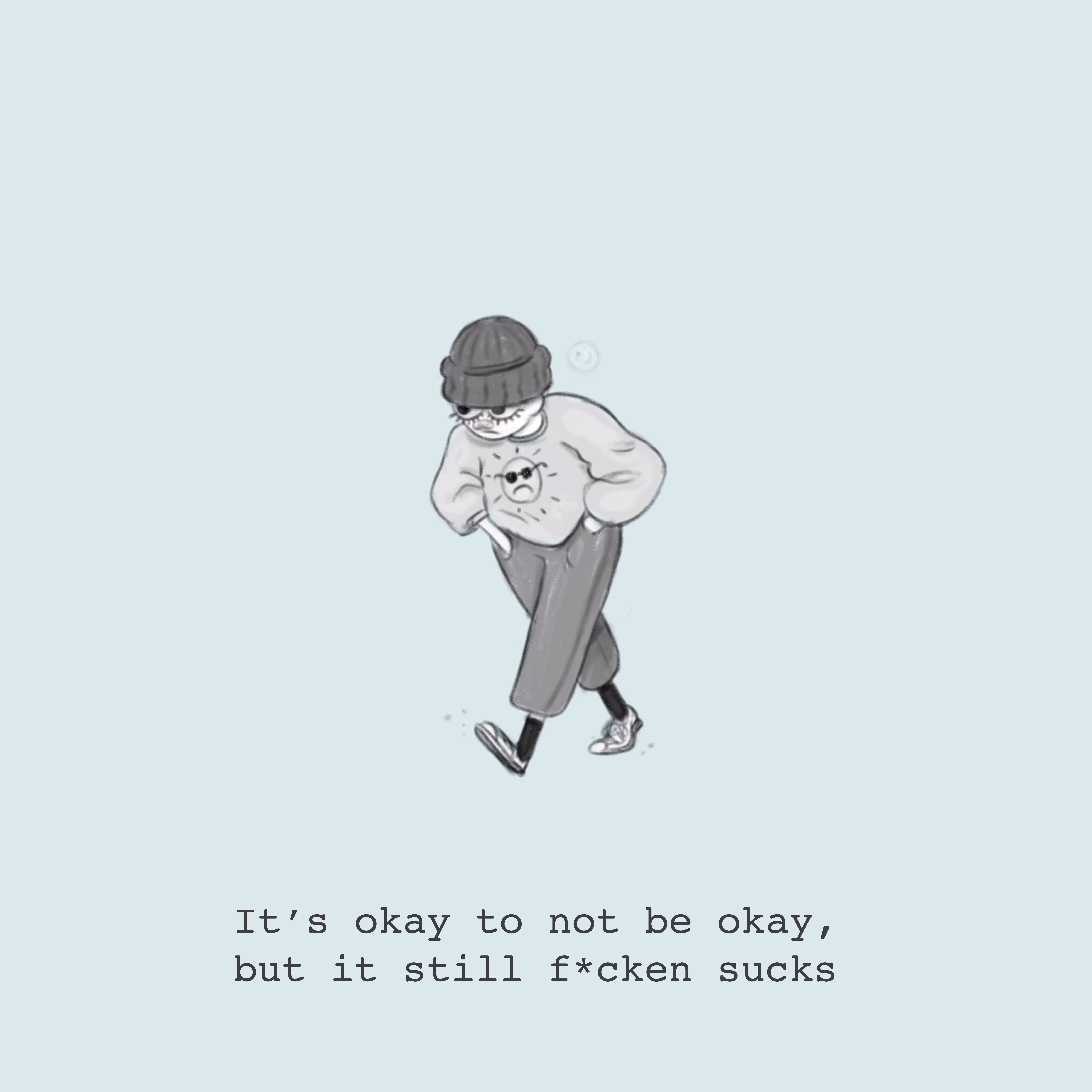 it's okay to not be okay, but it still f*cken sucks
