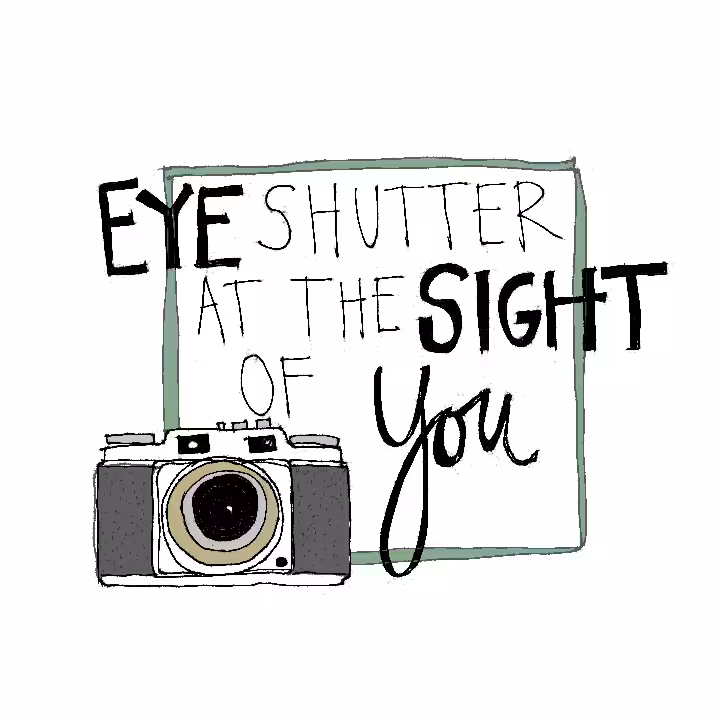 eye shutter at the sight of you.