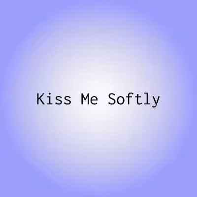 KMS 002 Kiss Me Softly