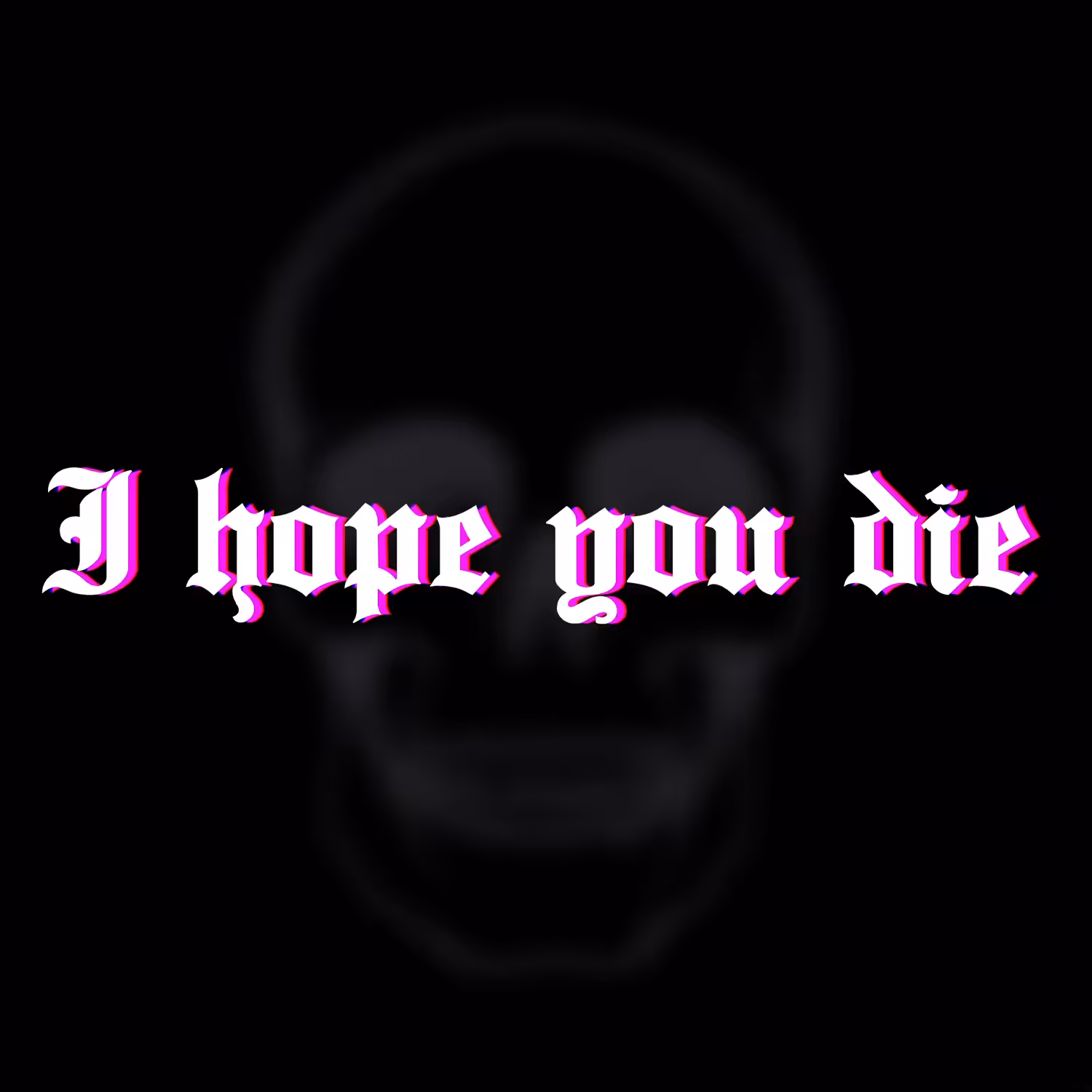 I HOPE YOU DIE
