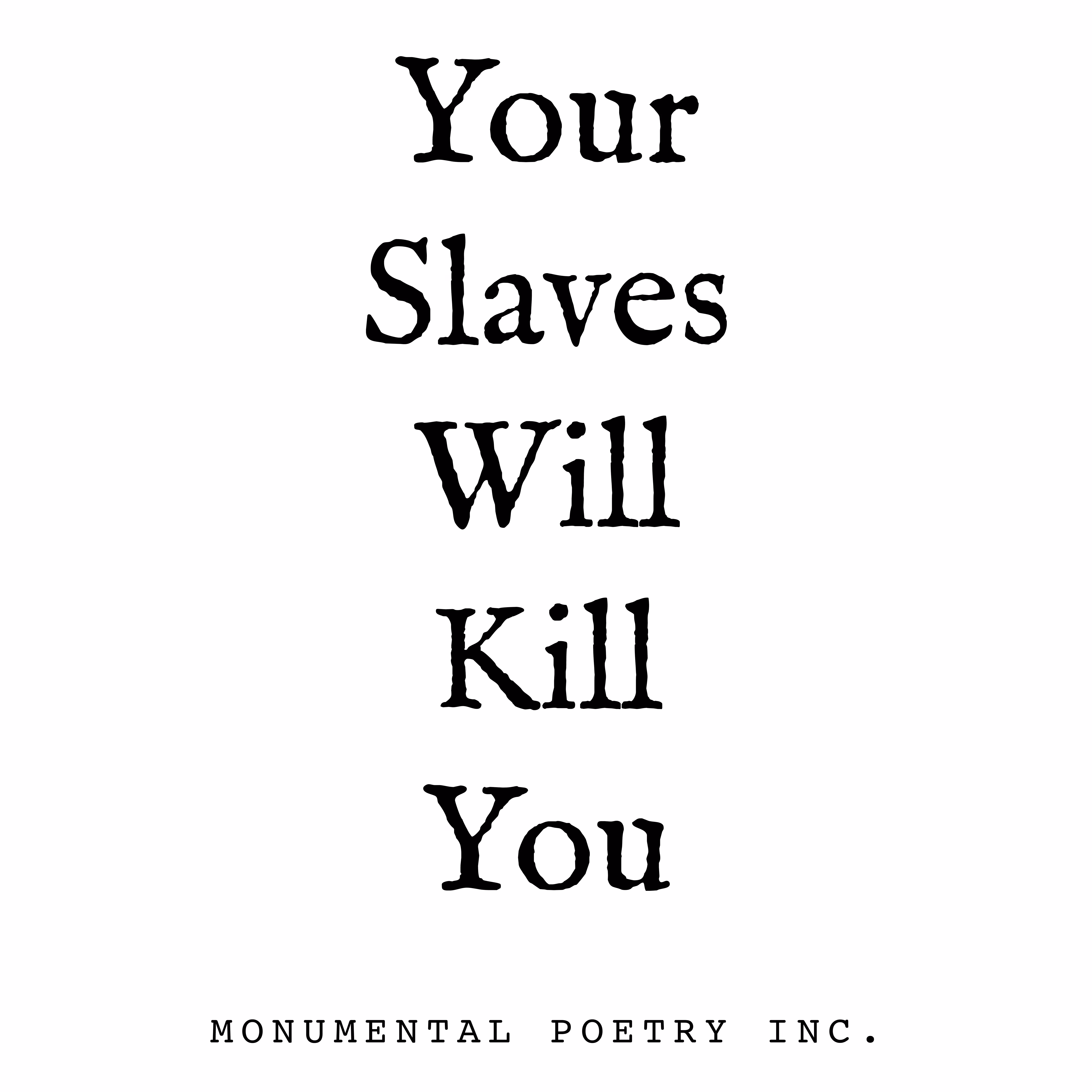 Your Slaves Will Kill You