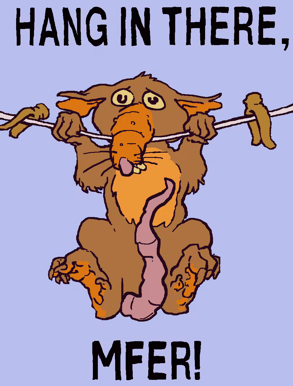 Hang in there, mfer!