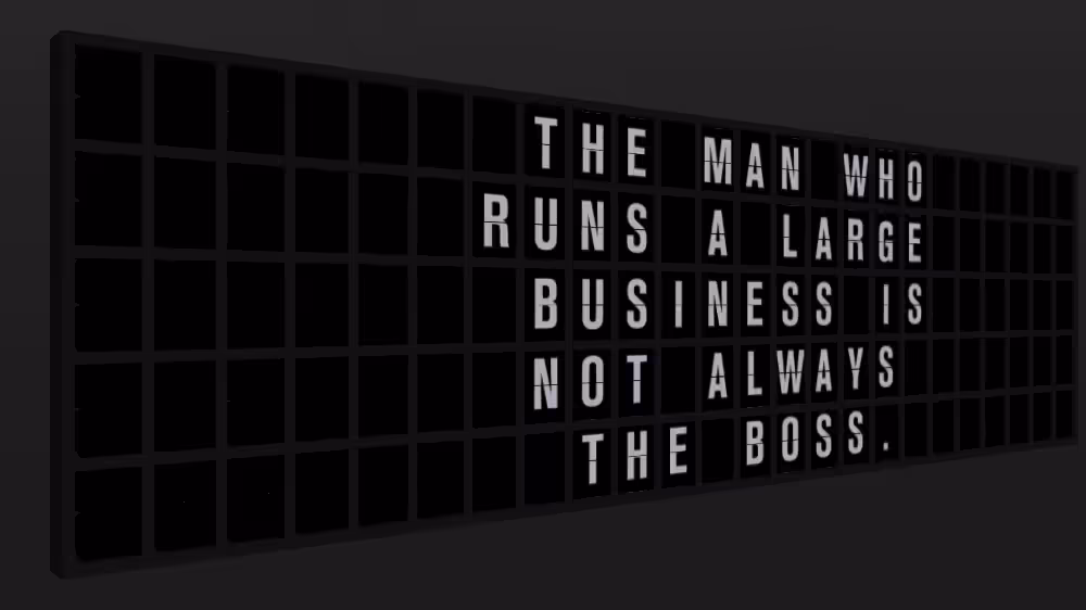 Appropriate Response: THE MAN WHO RUNS A LARGE BUSINESS IS NOT ALWAYS THE BOSS.