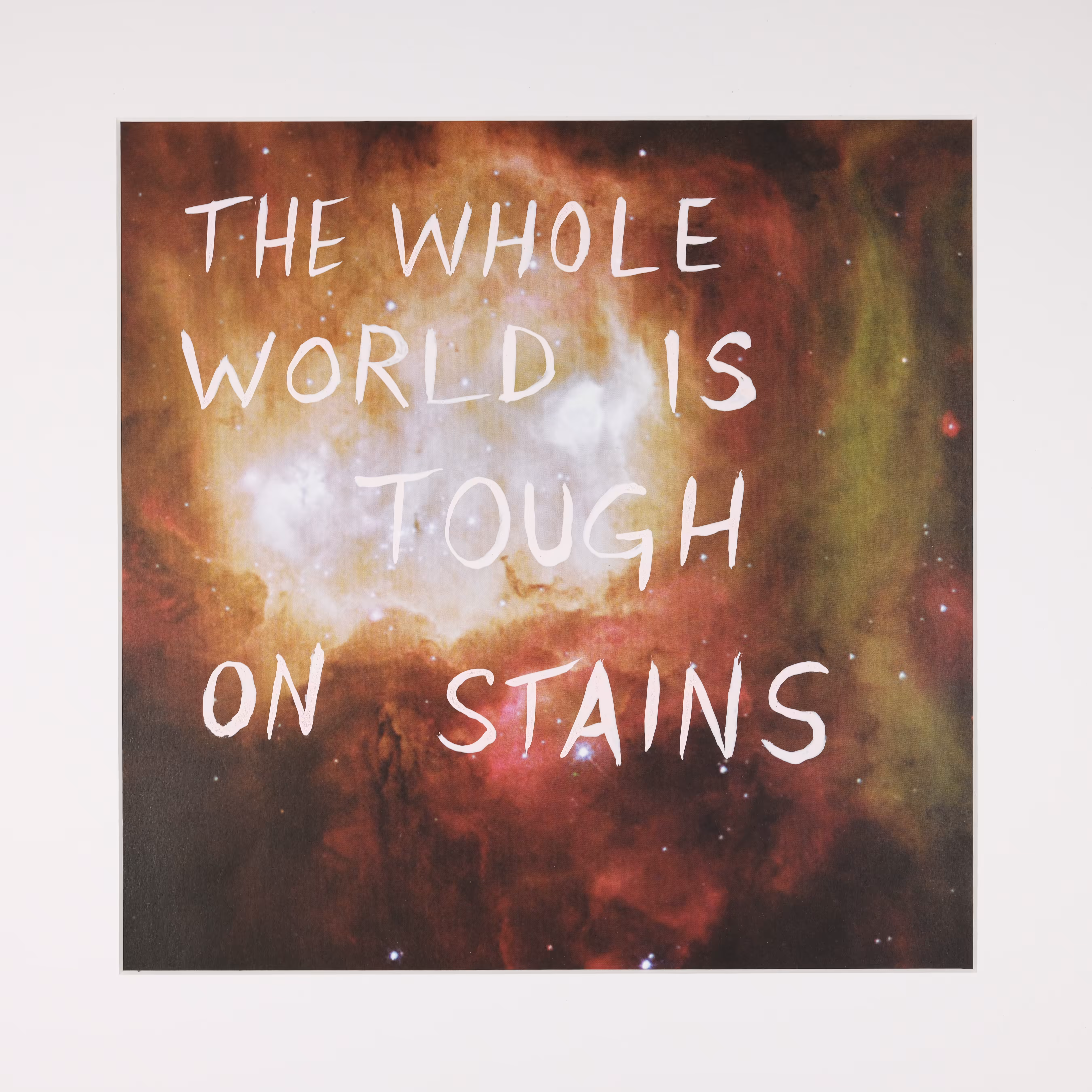 The Whole World is Tough on Stains/ Tenderness for our stained expanses