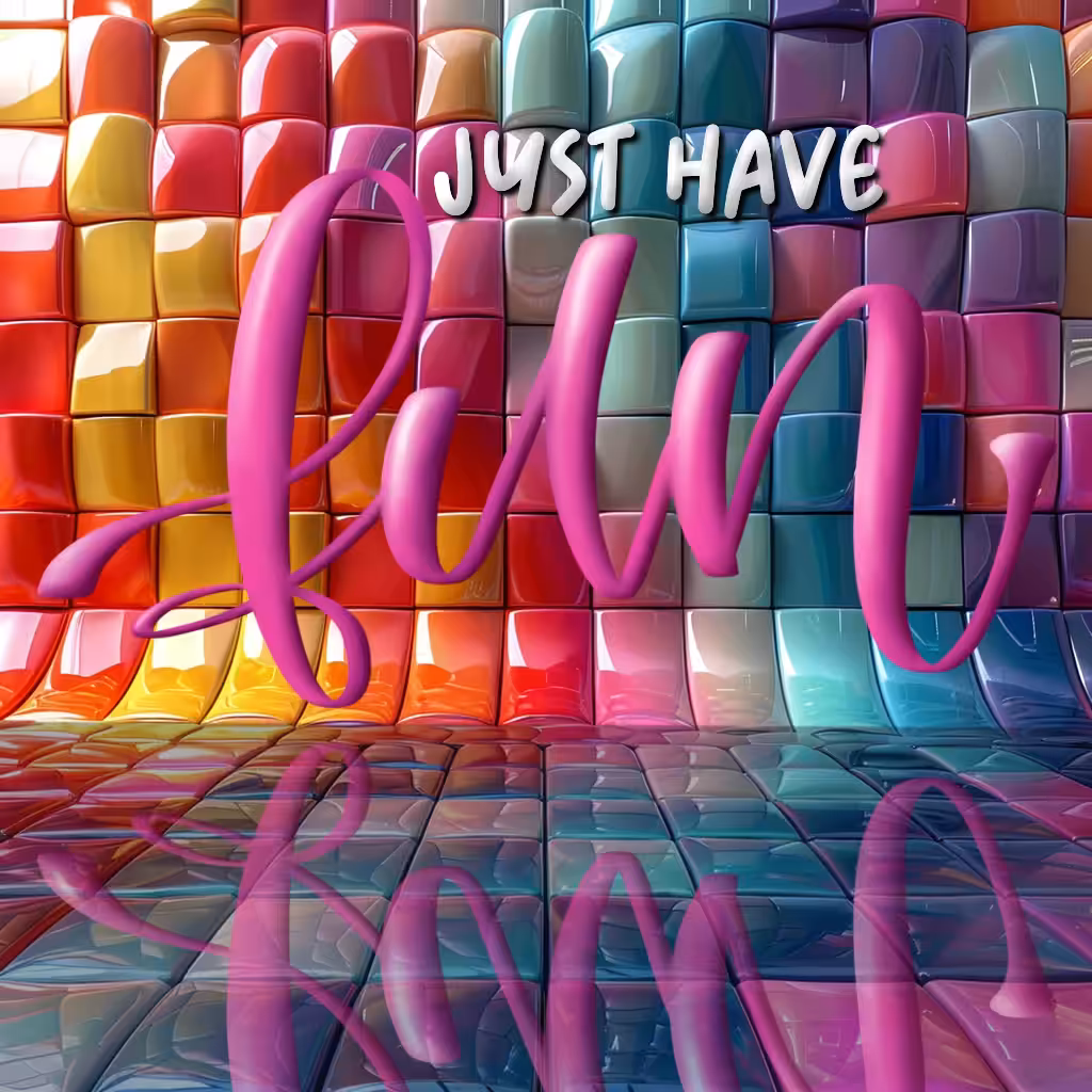 JUST HAVE FUN