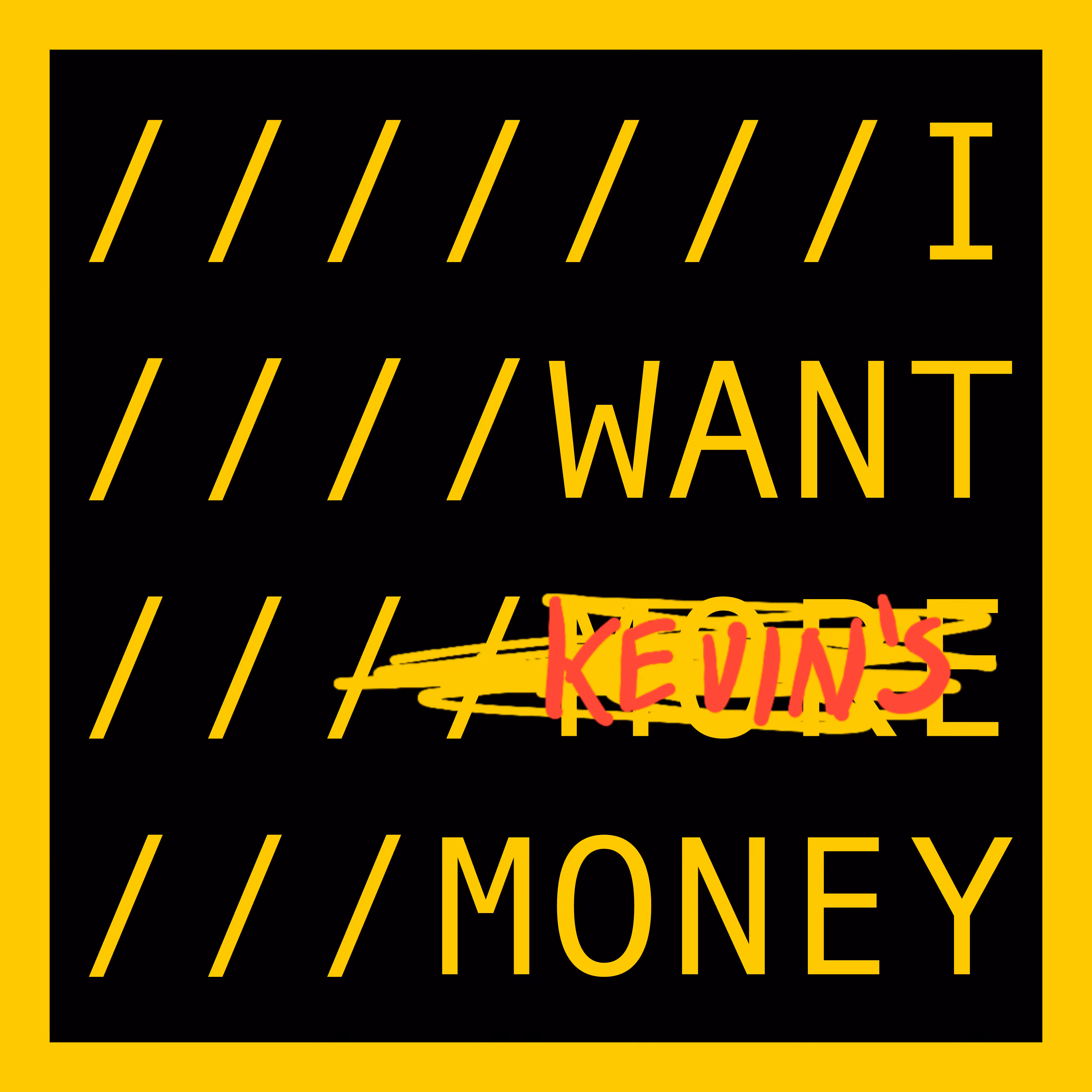I WANT KEVIN'S MONEY