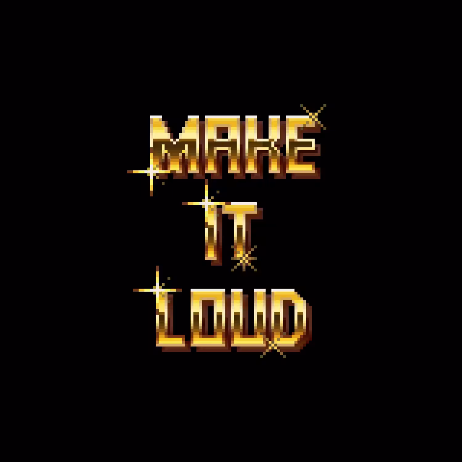 MAKE IT LOUD