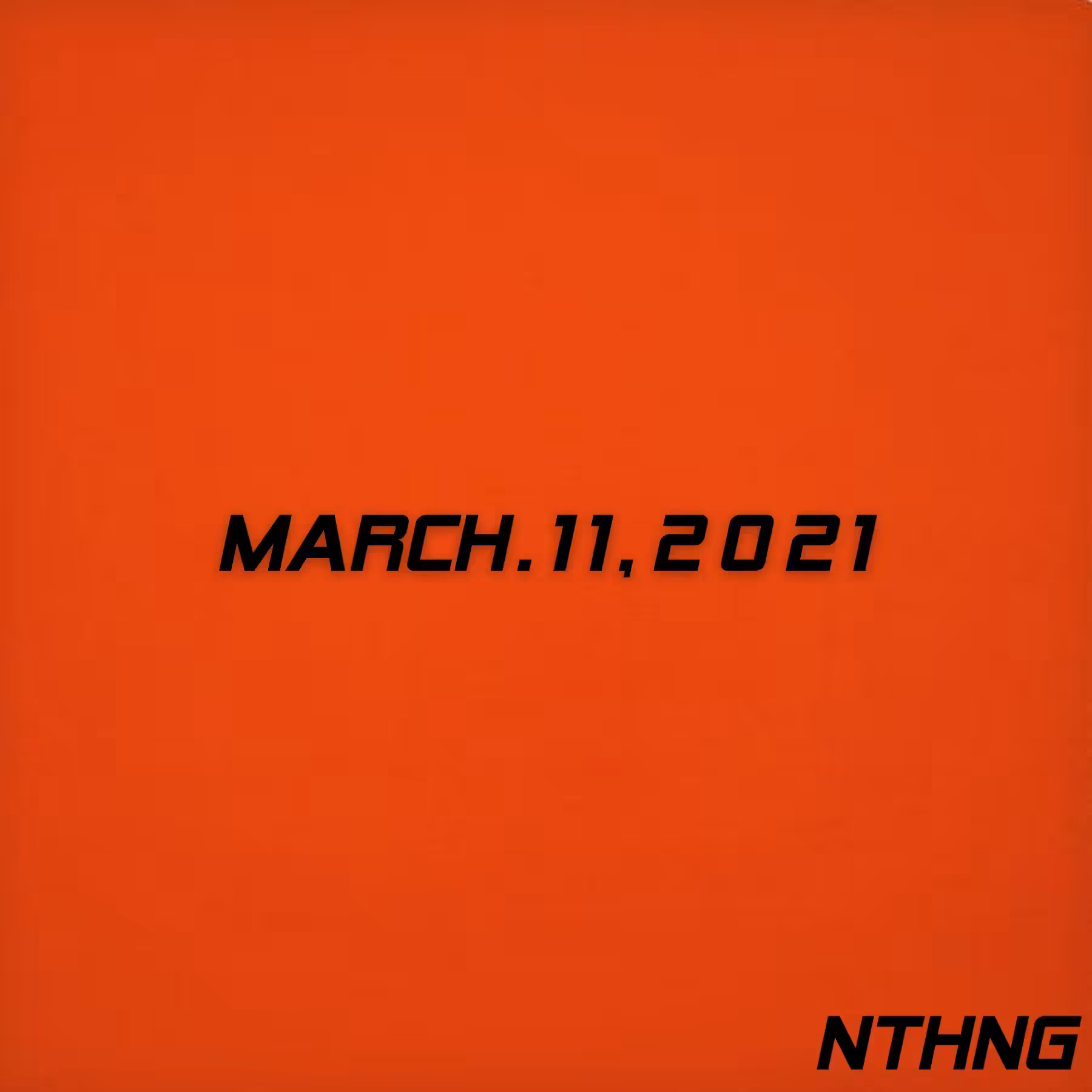 MARCH 11, 2021 or NTHNG on ORANGE MONOCHROME
