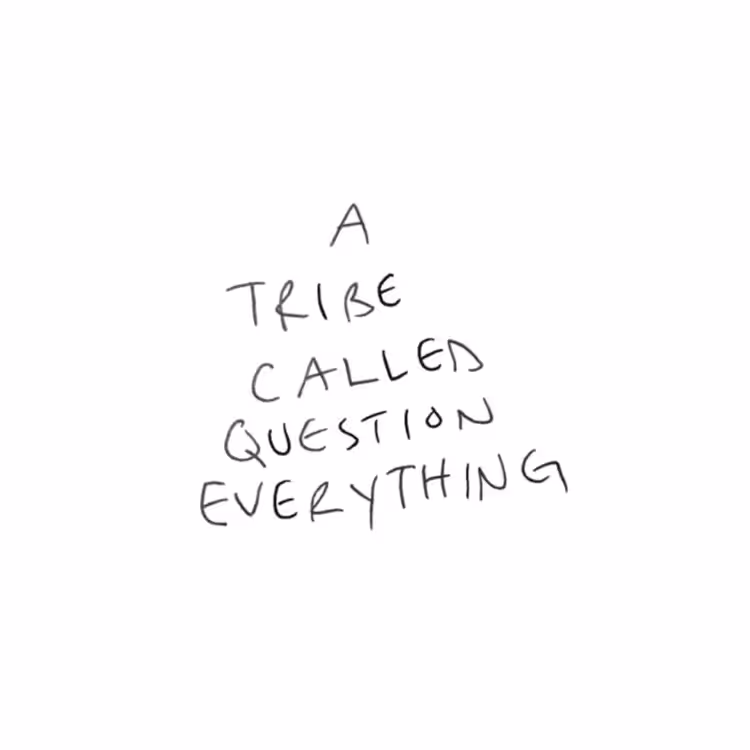 A Tribe Called Question Everything