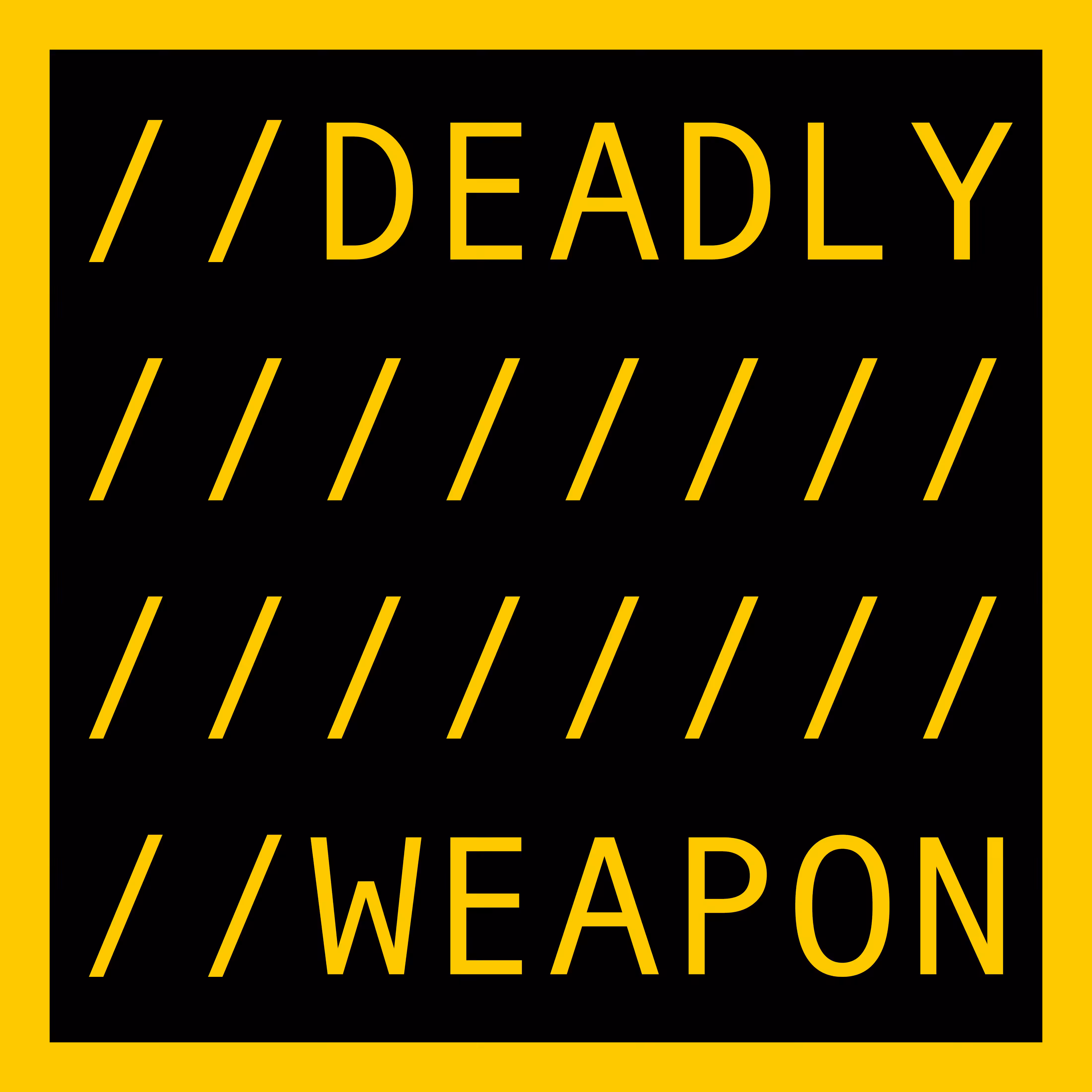 DEADLY WEAPON