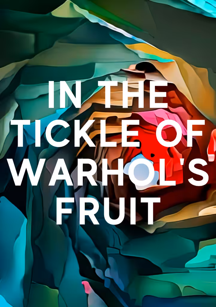 IN THE TICKLE OF WARHOL'S FRUIT - ISSUE #12