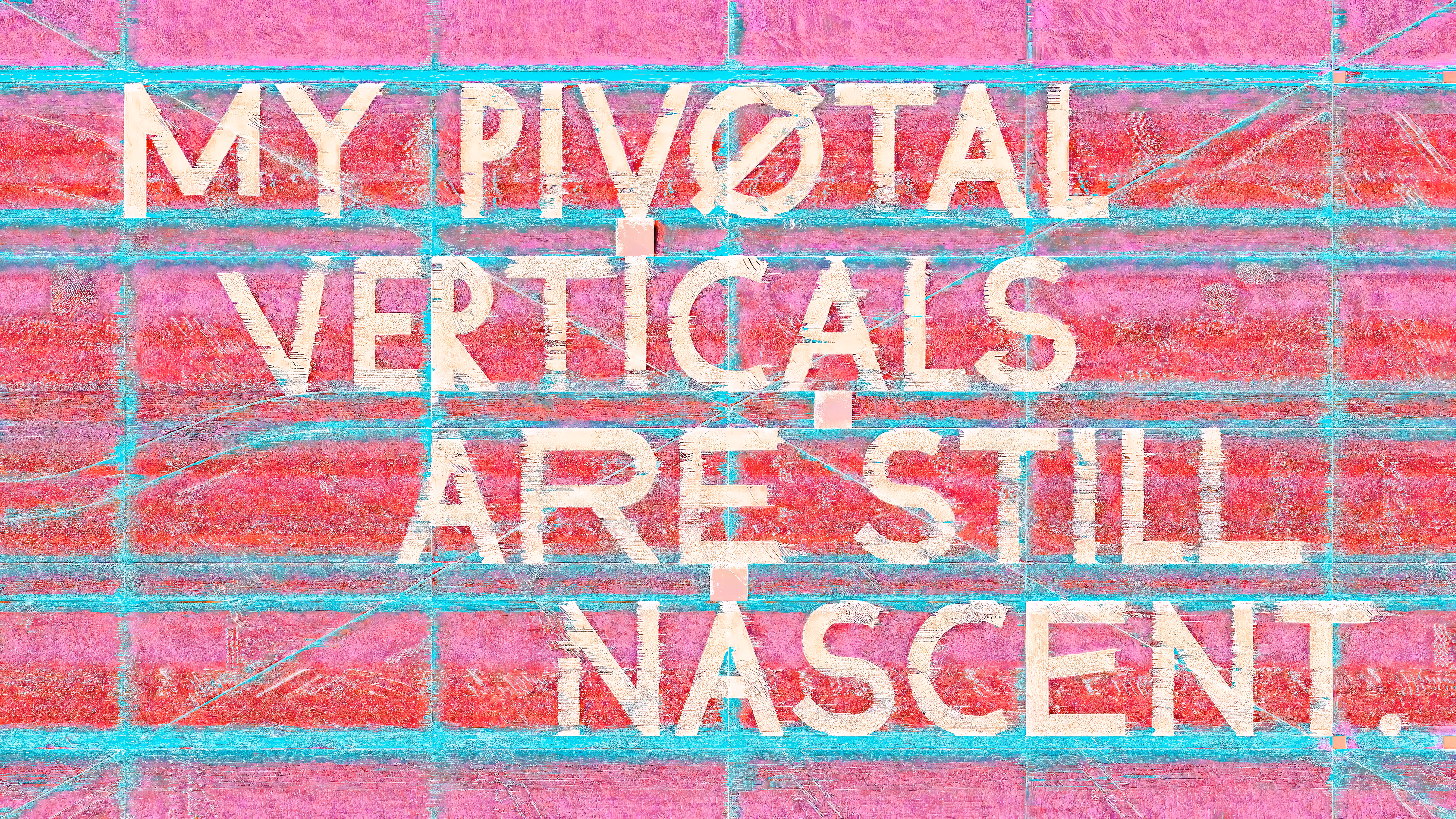 MY PIVOTAL VERTICALS ARE STILL NASCENT