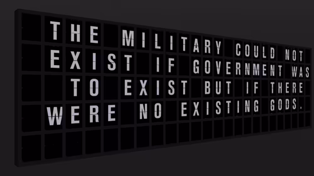 Appropriate Response: THE MILITARY COULD NOT EXIST IF GOVERNMENT WAS TO EXIST BUT IF THERE WERE NO EXISTING GODS.