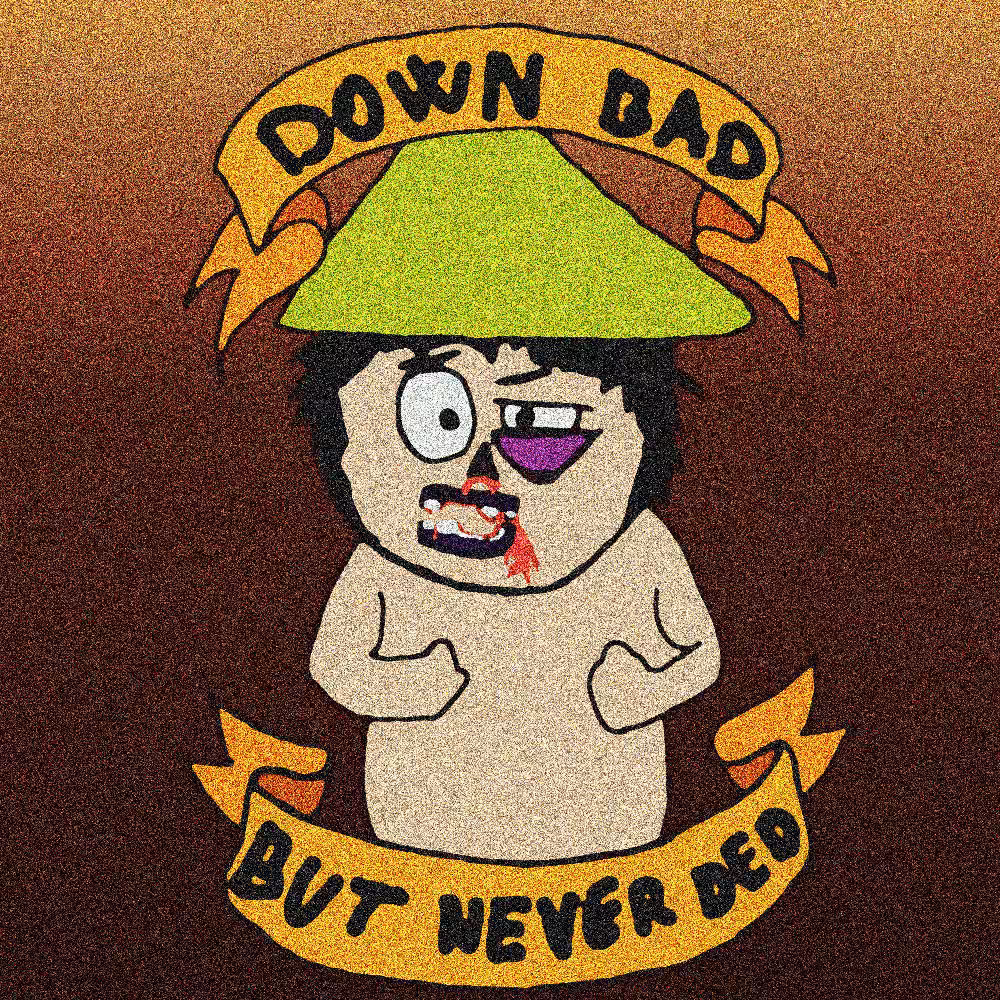 Down Bad But Never Ded