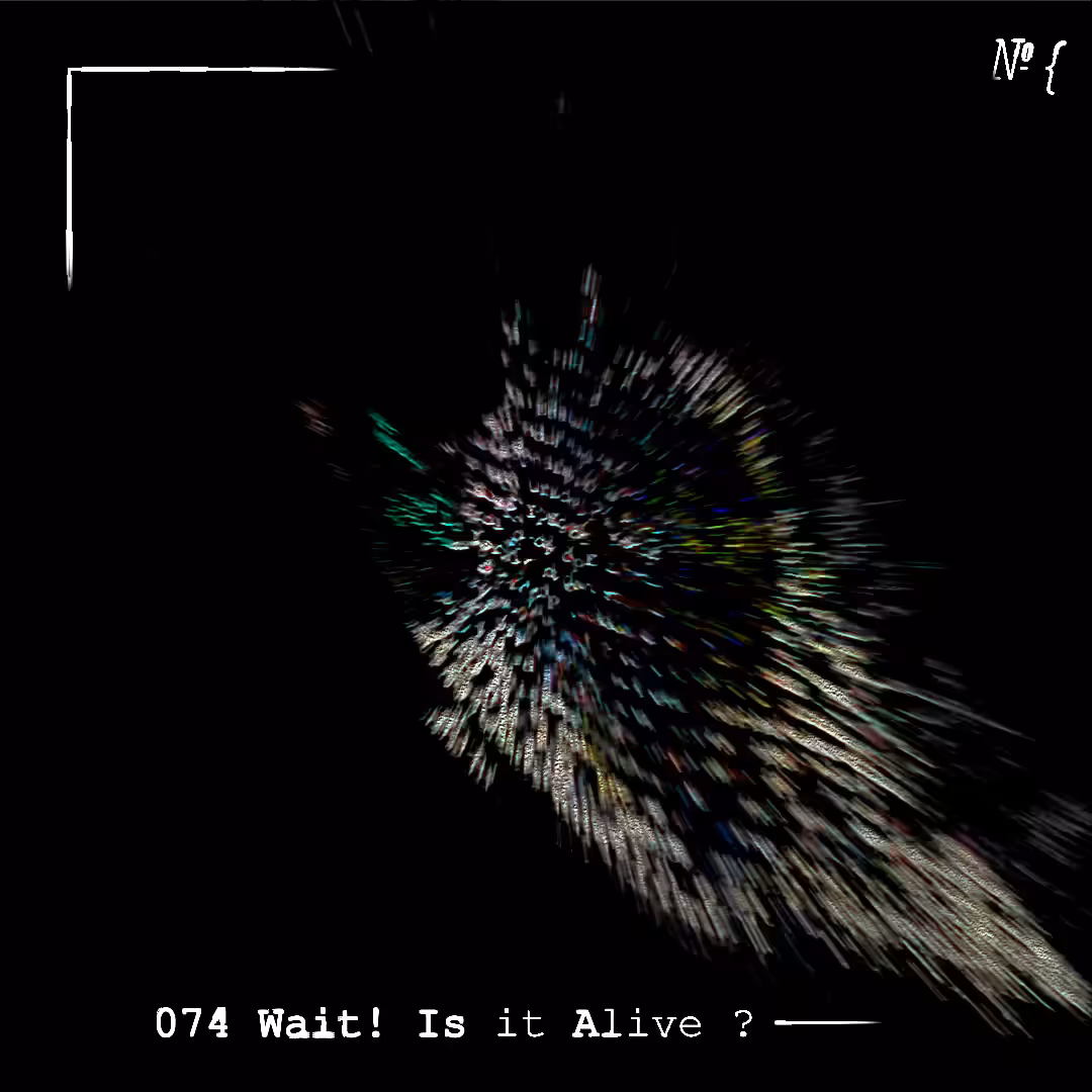 074 Wait! is it Alive ?