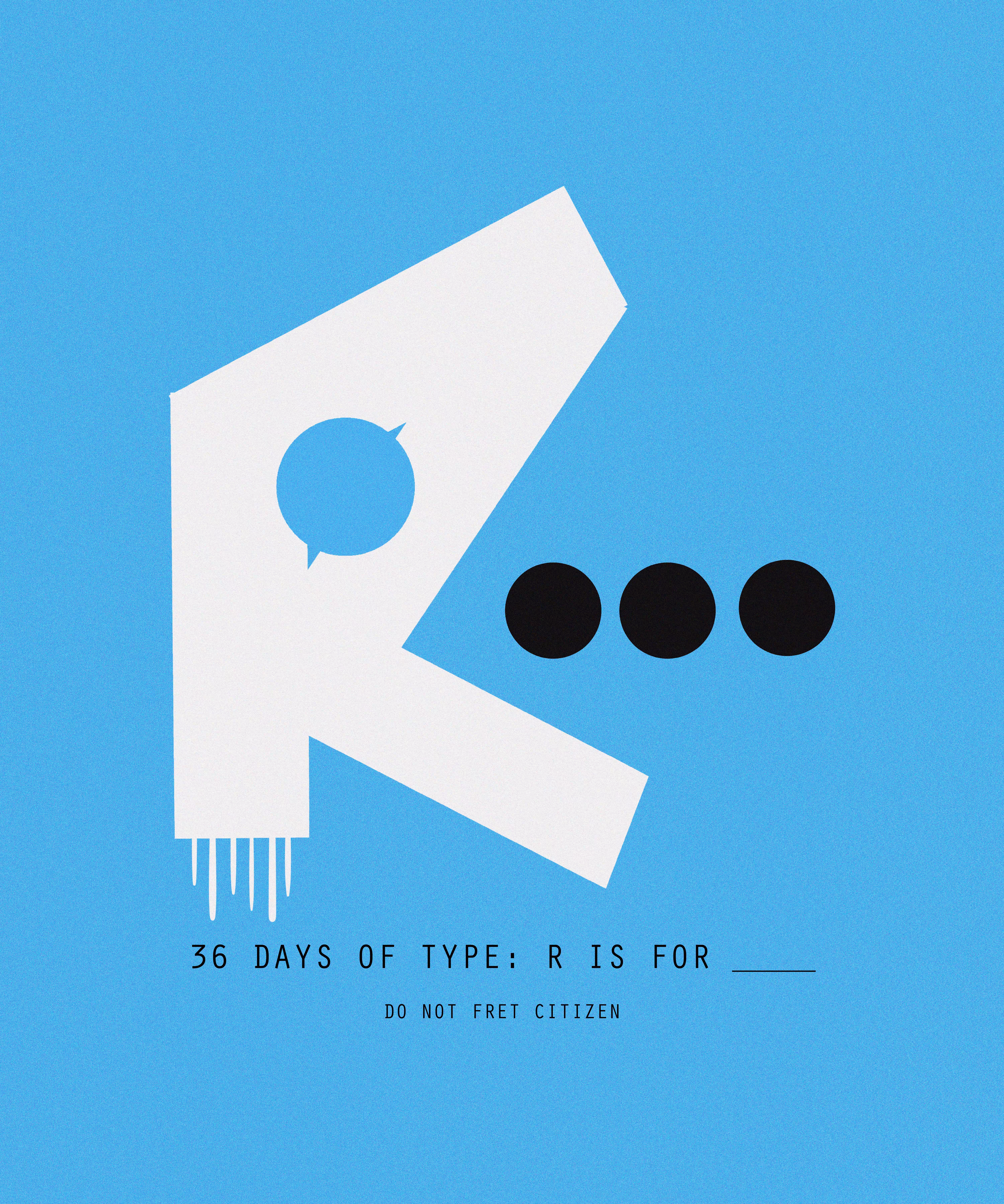 36 DAYS OF TYPE: R IS FOR ____