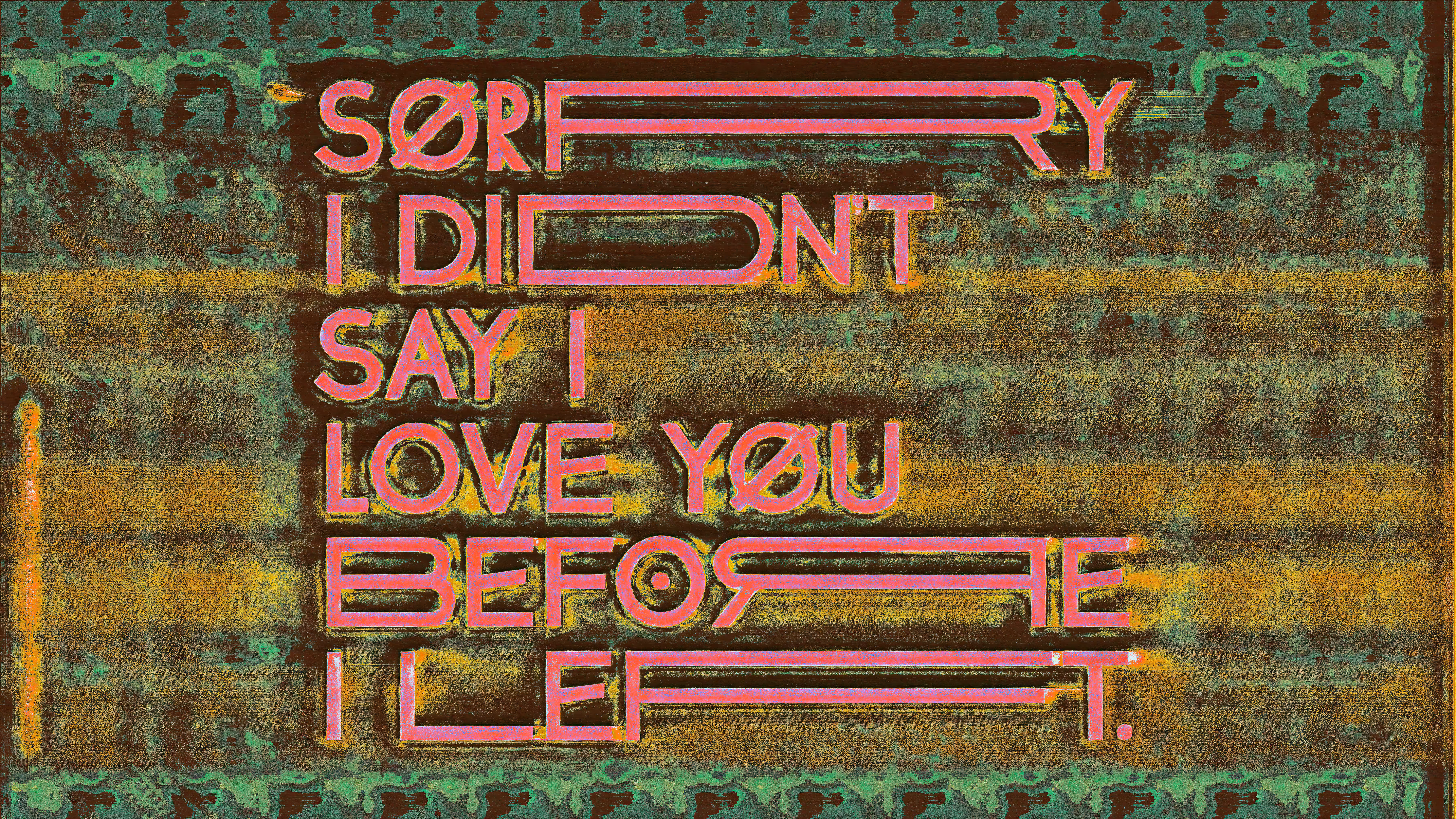 SORRY I DIDN'T SAY I LOVE YOU BEFORE I LEFT