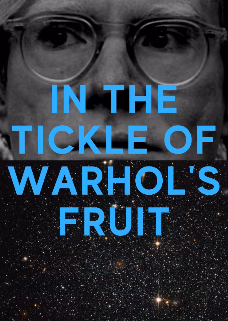In the Tickle of Warhols Fruit