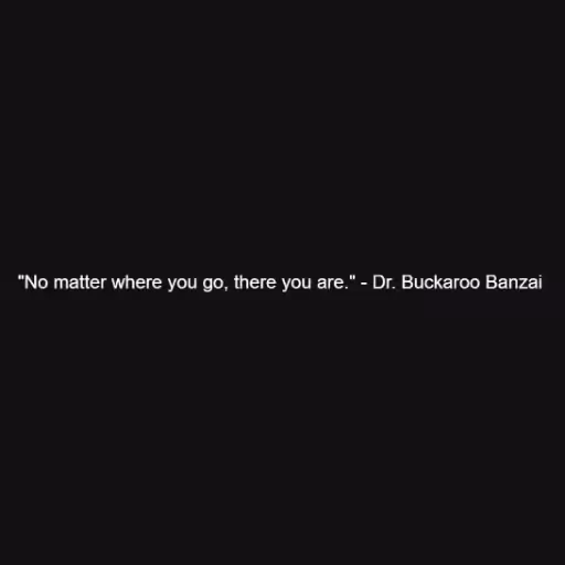 "No matter where you...