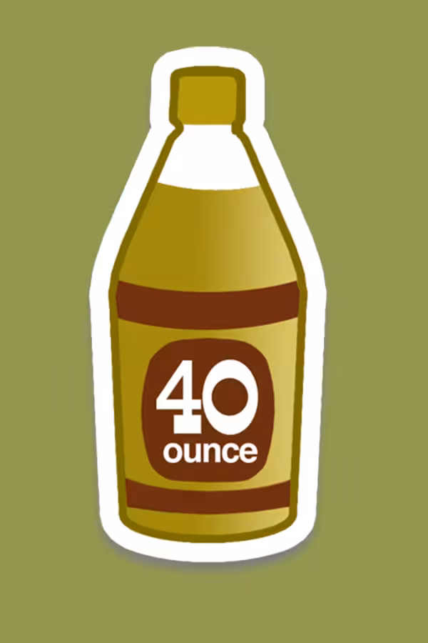 YOU FOUND A 40 OUNCE!