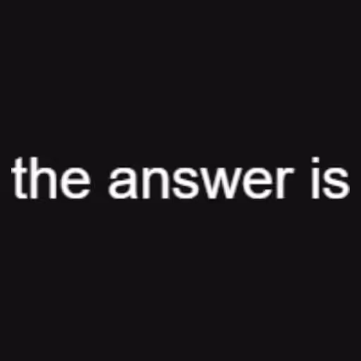 the answer is...
