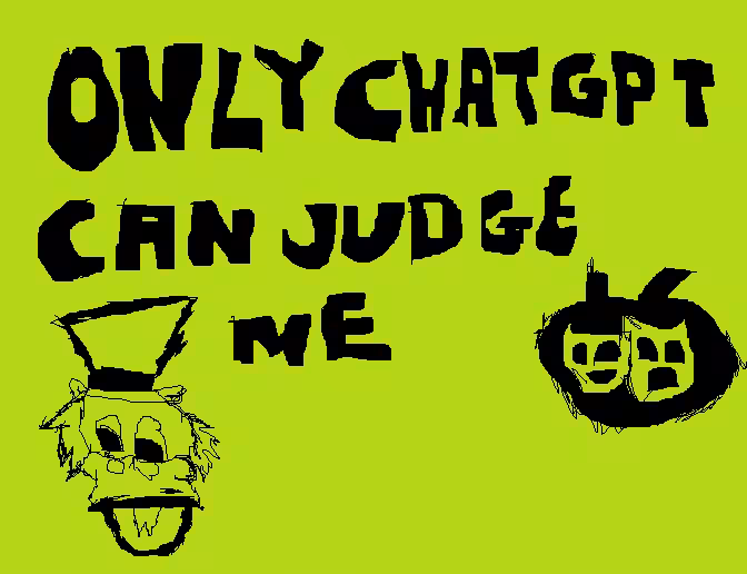 only chatgpt can judge me