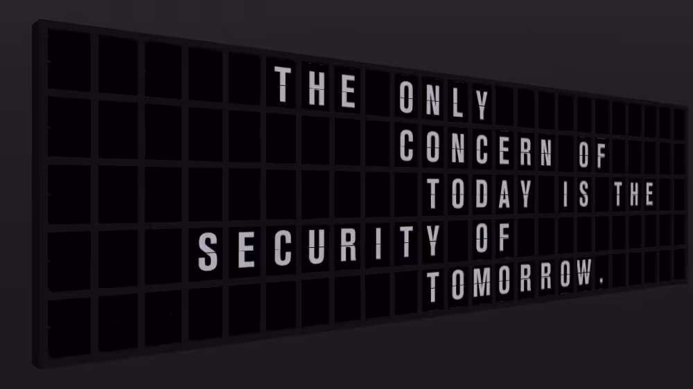 Appropriate Response: THE ONLY CONCERN OF TODAY IS THE SECURITY OF TOMORROW.